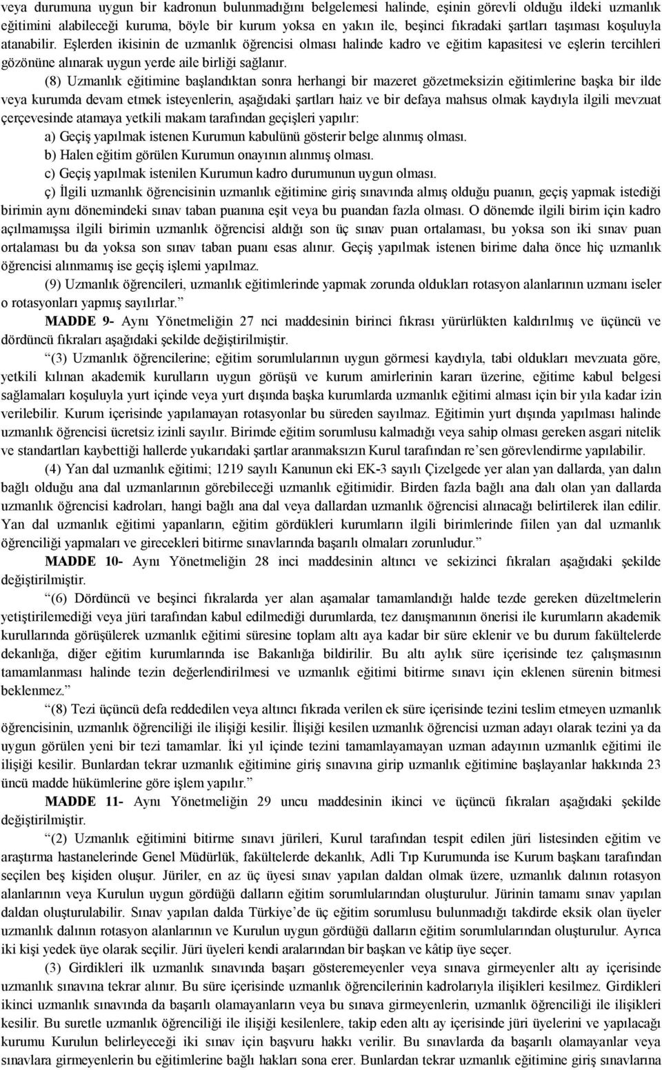 (8) Uzmanlık eğitimine başlandıktan sonra herhangi bir mazeret gözetmeksizin eğitimlerine başka bir ilde veya kurumda devam etmek isteyenlerin, aşağıdaki şartları haiz ve bir defaya mahsus olmak