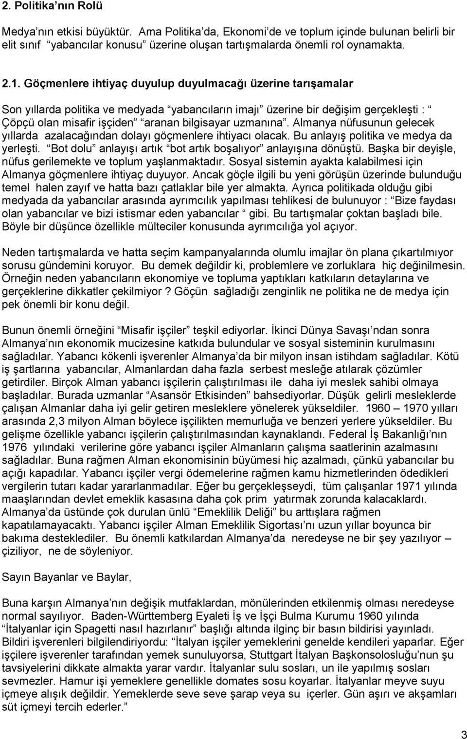 Almanya nüfusunun gelecek yıllarda azalacağından dolayı göçmenlere ihtiyacı olacak. Bu anlayış politika ve medya da yerleşti. Bot dolu anlayışı artık bot artık boşalıyor anlayışına dönüştü.