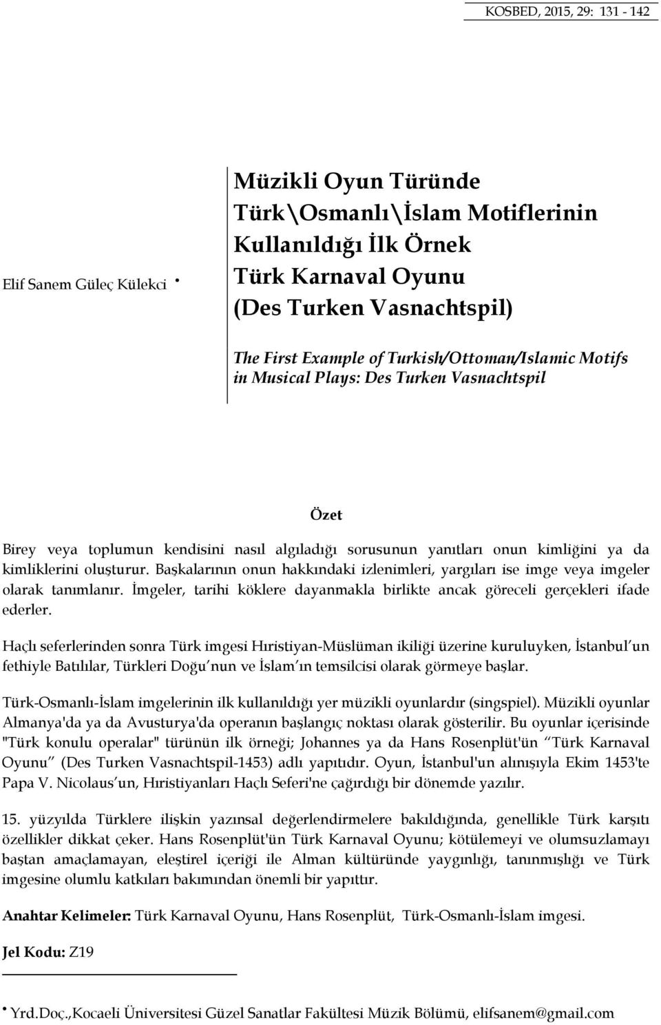 Başkalarının onun hakkındaki izlenimleri, yargıları ise imge veya imgeler olarak tanımlanır. İmgeler, tarihi köklere dayanmakla birlikte ancak göreceli gerçekleri ifade ederler.