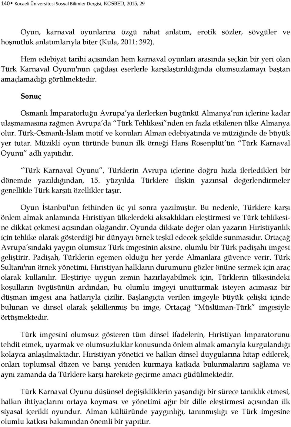 Sonuç Osmanlı İmparatorluğu Avrupa ya ilerlerken bugünkü Almanya nın içlerine kadar ulaşmamasına rağmen Avrupa da Türk Tehlikesi nden en fazla etkilenen ülke Almanya olur.