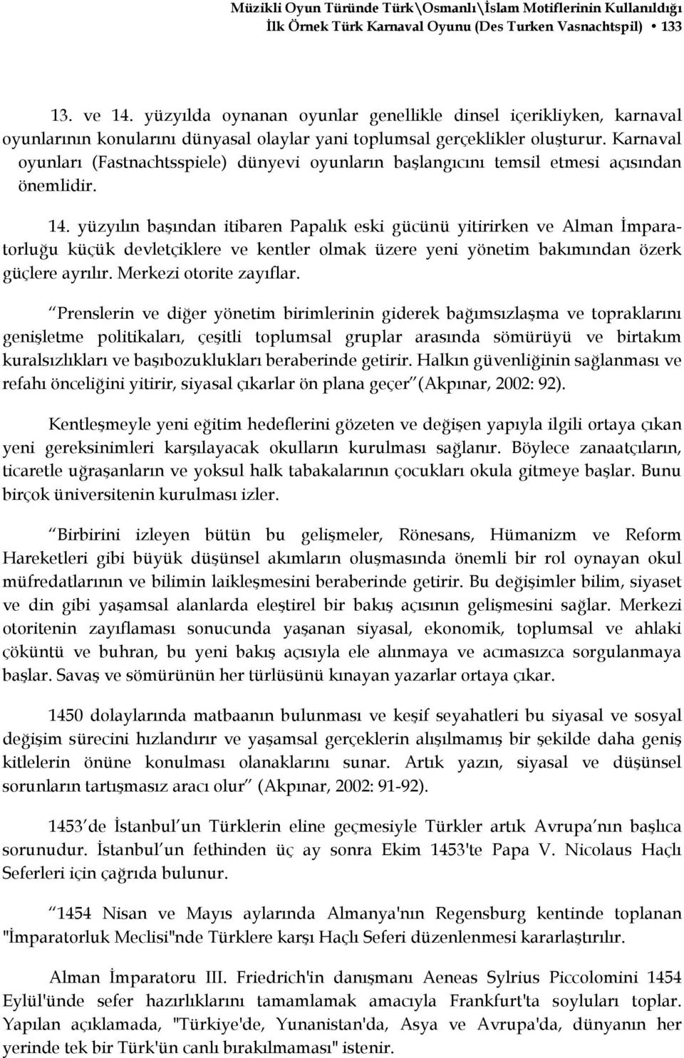 Karnaval oyunları (Fastnachtsspiele) dünyevi oyunların başlangıcını temsil etmesi açısından önemlidir. 14.