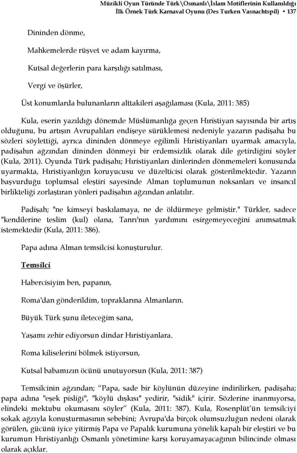 olduğunu, bu artışın Avrupalıları endişeye sürüklemesi nedeniyle yazarın padişaha bu sözleri söylettiği, ayrıca dininden dönmeye eğilimli Hıristiyanları uyarmak amacıyla, padişahın ağzından dininden