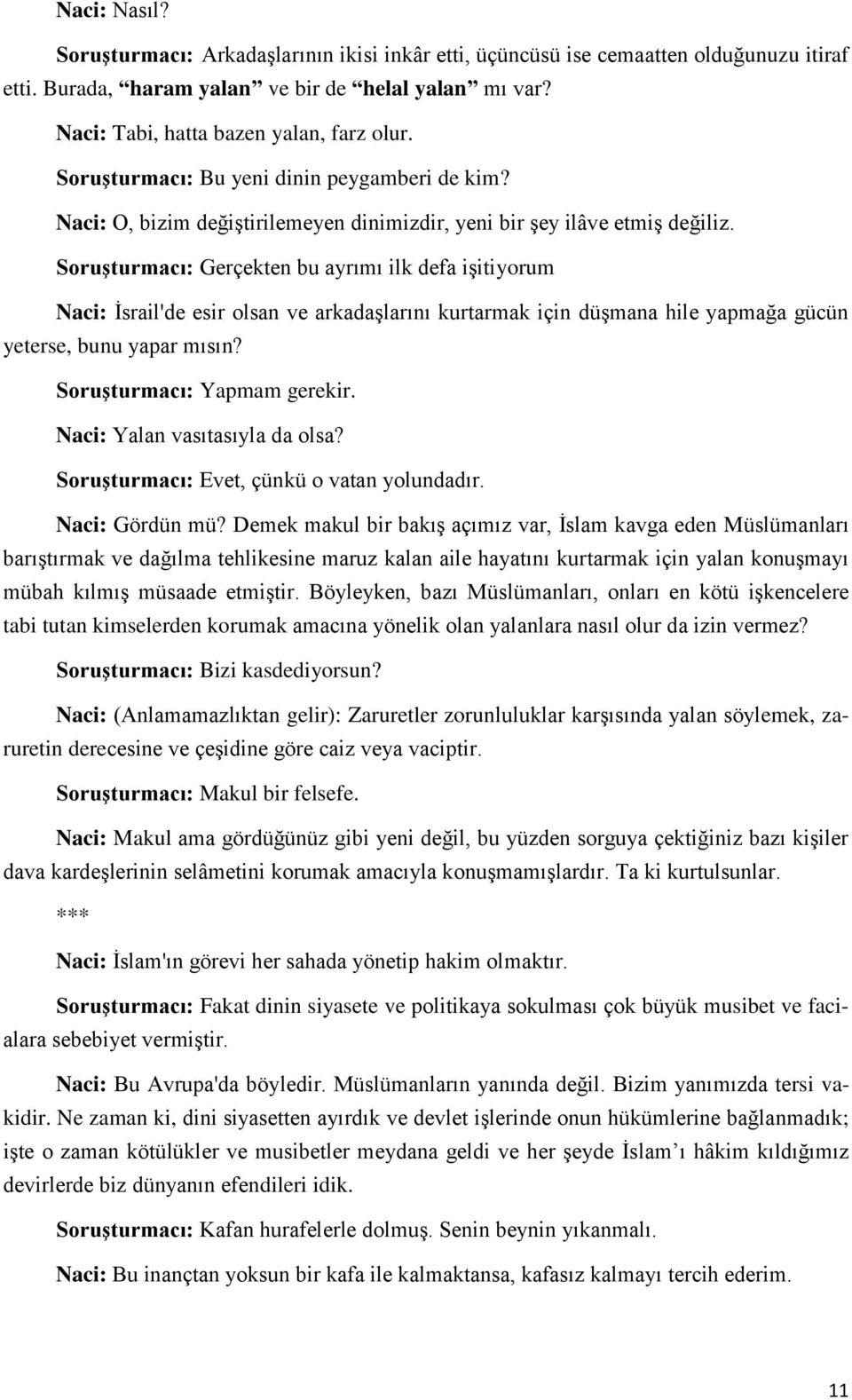 Soruşturmacı: Gerçekten bu ayrımı ilk defa işitiyorum Naci: İsrail'de esir olsan ve arkadaşlarını kurtarmak için düşmana hile yapmağa gücün yeterse, bunu yapar mısın? Soruşturmacı: Yapmam gerekir.