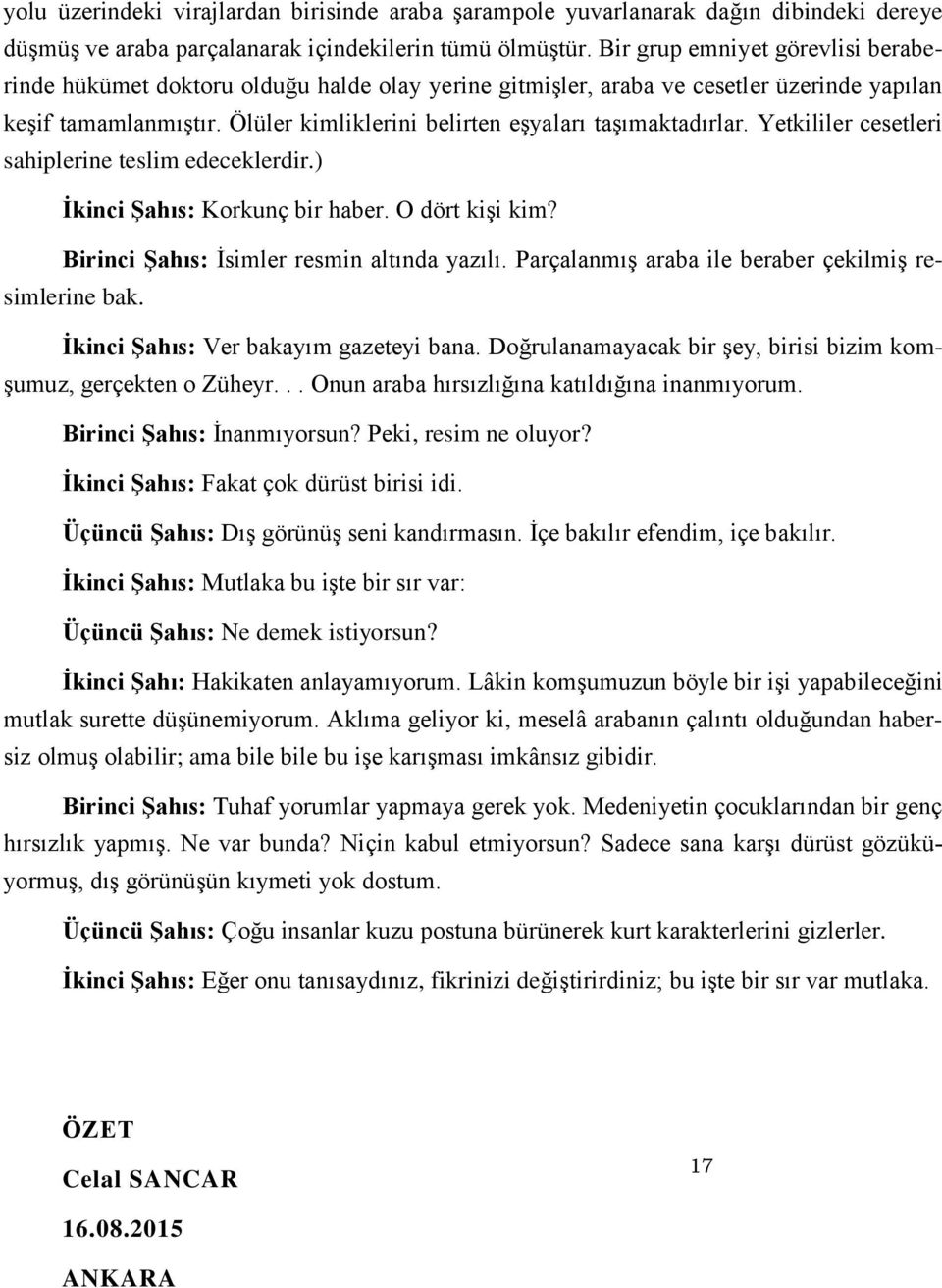 Ölüler kimliklerini belirten eşyaları taşımaktadırlar. Yetkililer cesetleri sahiplerine teslim edeceklerdir.) İkinci Şahıs: Korkunç bir haber. O dört kişi kim?