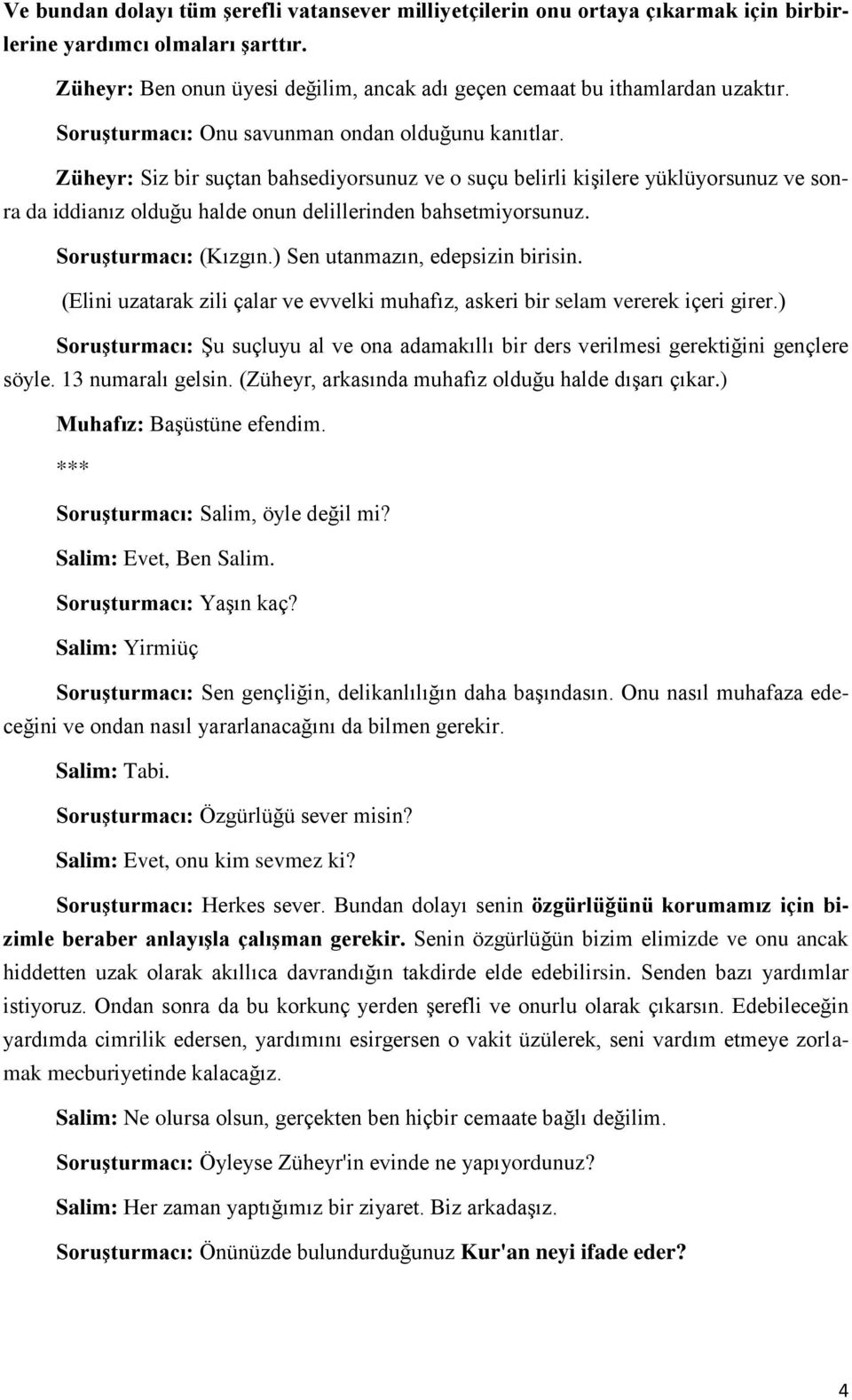 Züheyr: Siz bir suçtan bahsediyorsunuz ve o suçu belirli kişilere yüklüyorsunuz ve sonra da iddianız olduğu halde onun delillerinden bahsetmiyorsunuz. Soruşturmacı: (Kızgın.