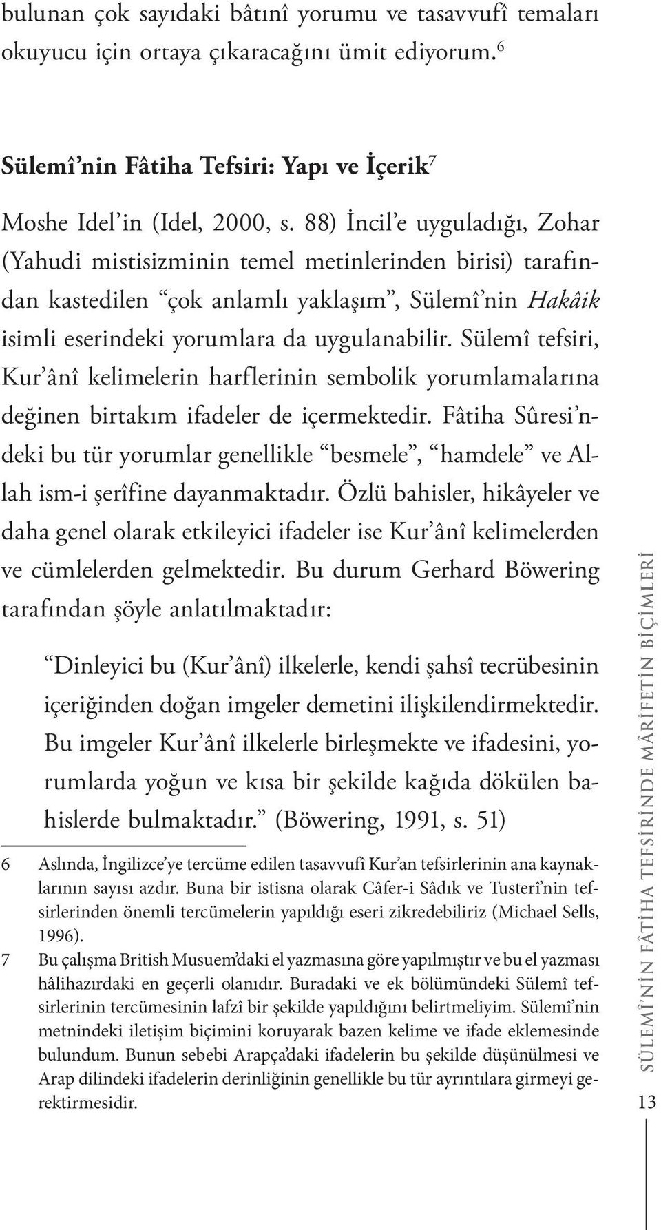 Sülemî tefsiri, Kur ânî kelimelerin harflerinin sembolik yorumlamalarına değinen birtakım ifadeler de içermektedir.