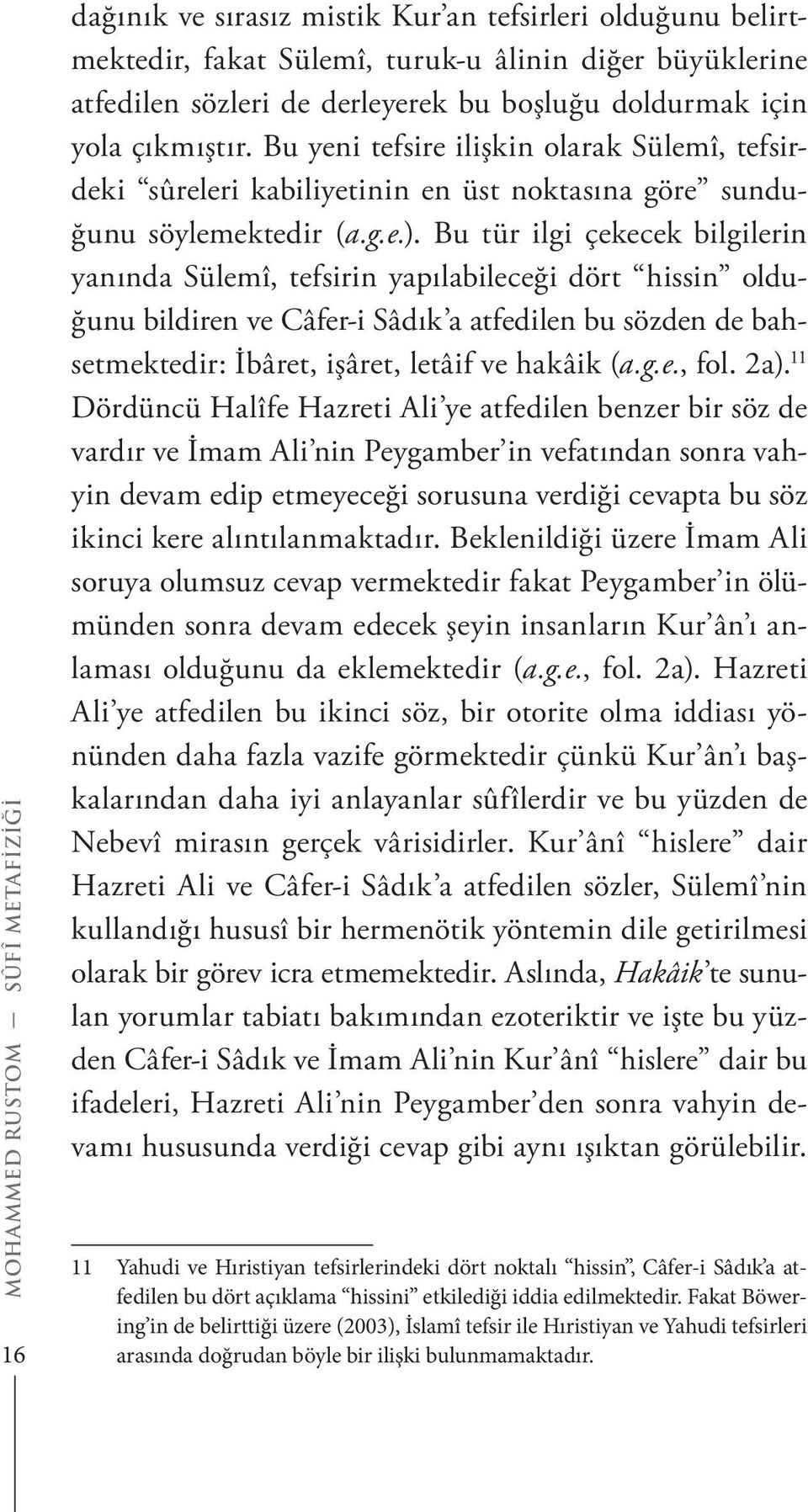 Bu tür ilgi çekecek bilgilerin yanında Sülemî, tefsirin yapılabileceği dört hissin olduğunu bildiren ve Câfer-i Sâdık a atfedilen bu sözden de bahsetmektedir: İbâret, işâret, letâif ve hakâik (a.g.e., fol.