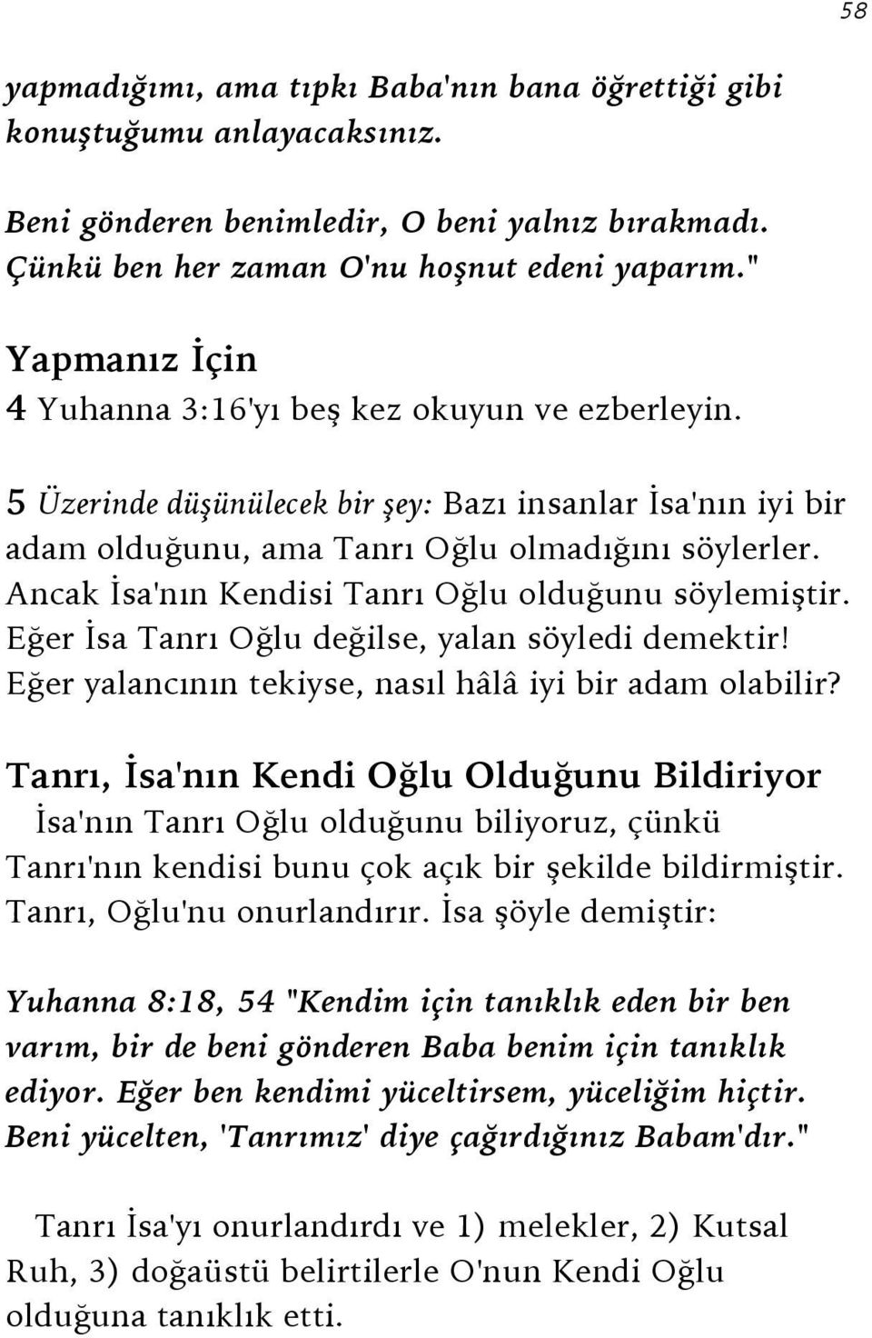 Ancak İsa'nın Kendisi Tanrı Oğlu olduğunu söylemiştir. Eğer İsa Tanrı Oğlu değilse, yalan söyledi demektir! Eğer yalancının tekiyse, nasıl hâlâ iyi bir adam olabilir?