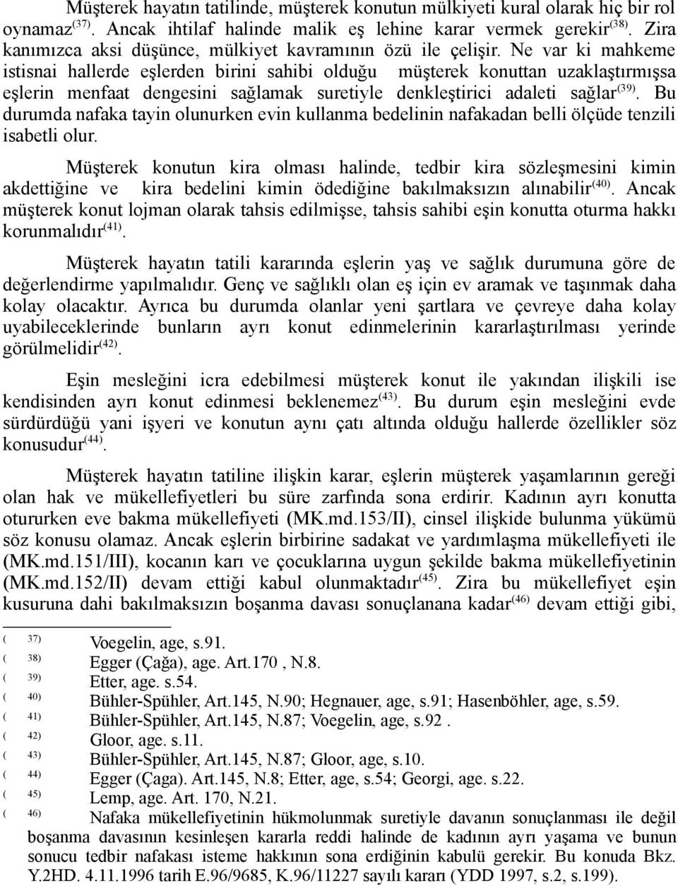 Ne var ki mahkeme istisnai hallerde eşlerden birini sahibi olduğu müşterek konuttan uzaklaştırmışsa eşlerin menfaat dengesini sağlamak suretiyle denkleştirici adaleti sağlar (39).