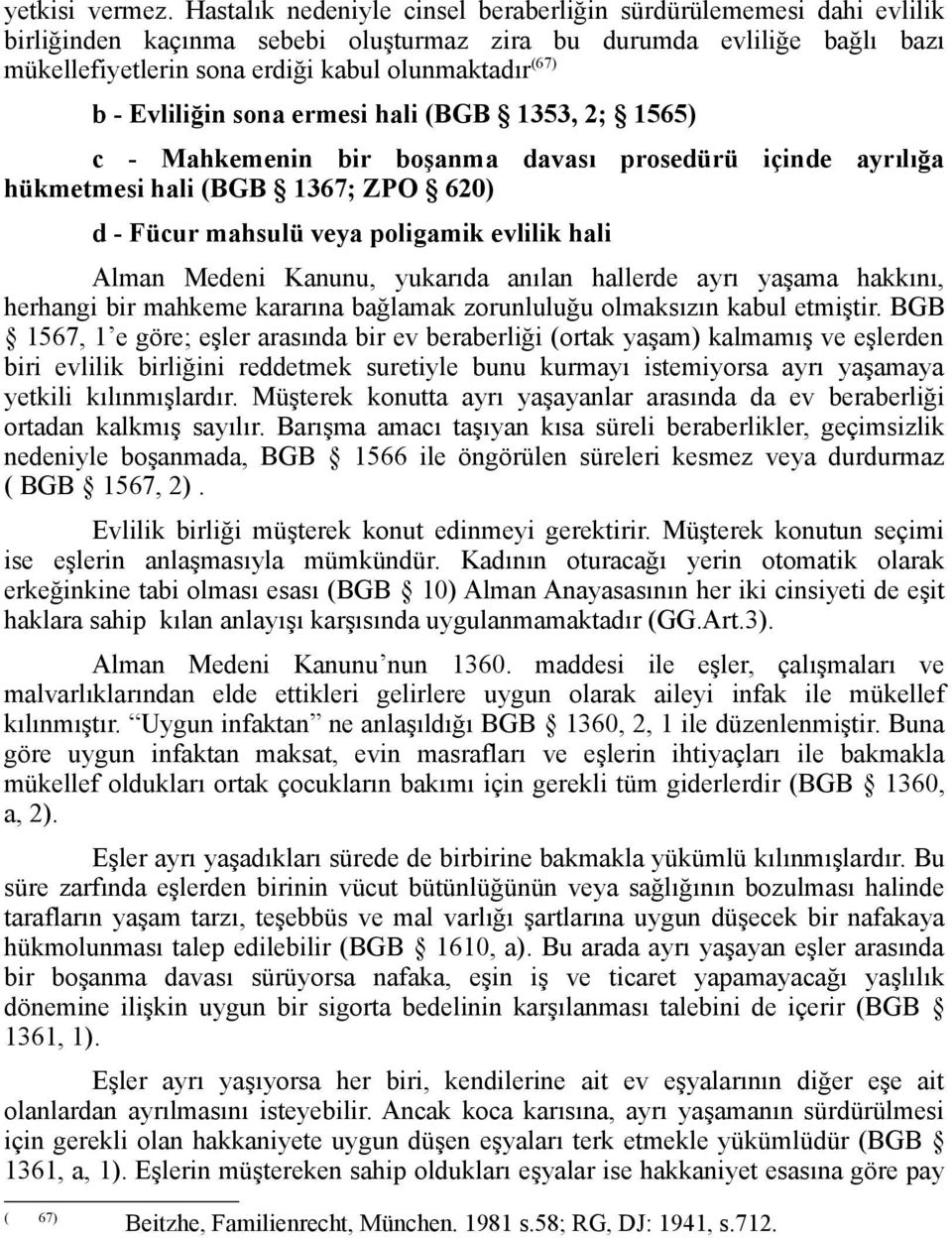 Evliliğin sona ermesi hali (BGB 1353, 2; 1565) c - Mahkemenin bir boşanma davası prosedürü içinde ayrılığa hükmetmesi hali (BGB 1367; ZPO 620) d - Fücur mahsulü veya poligamik evlilik hali Alman