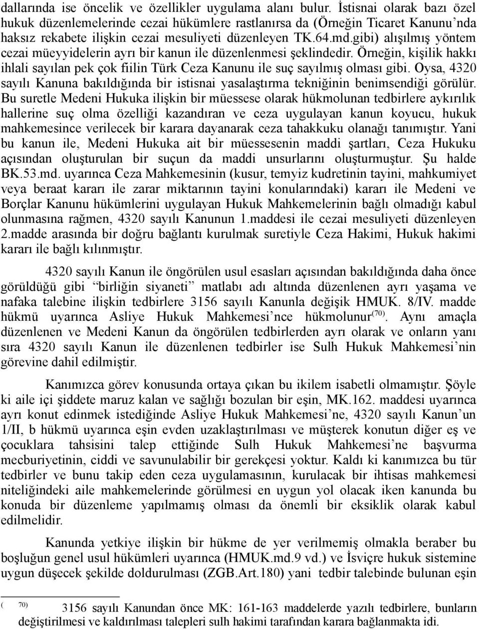 gibi) alışılmış yöntem cezai müeyyidelerin ayrı bir kanun ile düzenlenmesi şeklindedir. Örneğin, kişilik hakkı ihlali sayılan pek çok fiilin Türk Ceza Kanunu ile suç sayılmış olması gibi.