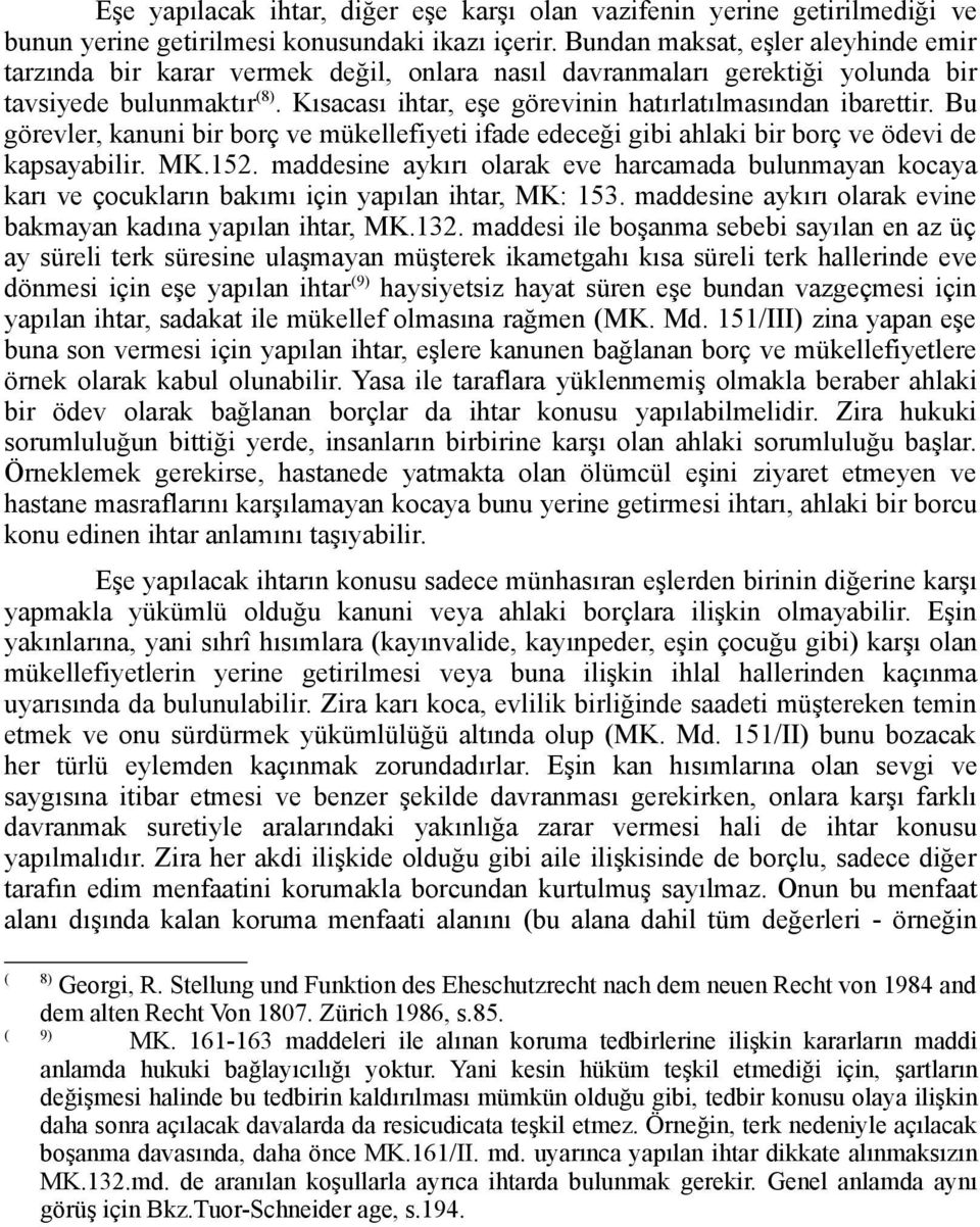 Kısacası ihtar, eşe görevinin hatırlatılmasından ibarettir. Bu görevler, kanuni bir borç ve mükellefiyeti ifade edeceği gibi ahlaki bir borç ve ödevi de kapsayabilir. MK.152.