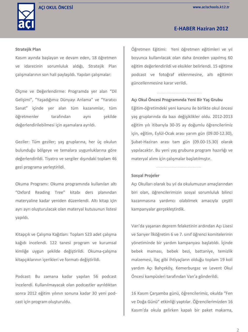 değerlendirilebilmesi için aşamalara ayrıldı. Geziler: Tüm geziler; yaş gruplarına, her üç okulun bulunduğu bölgeye ve temalara uygunluklarına göre değerlendirildi.