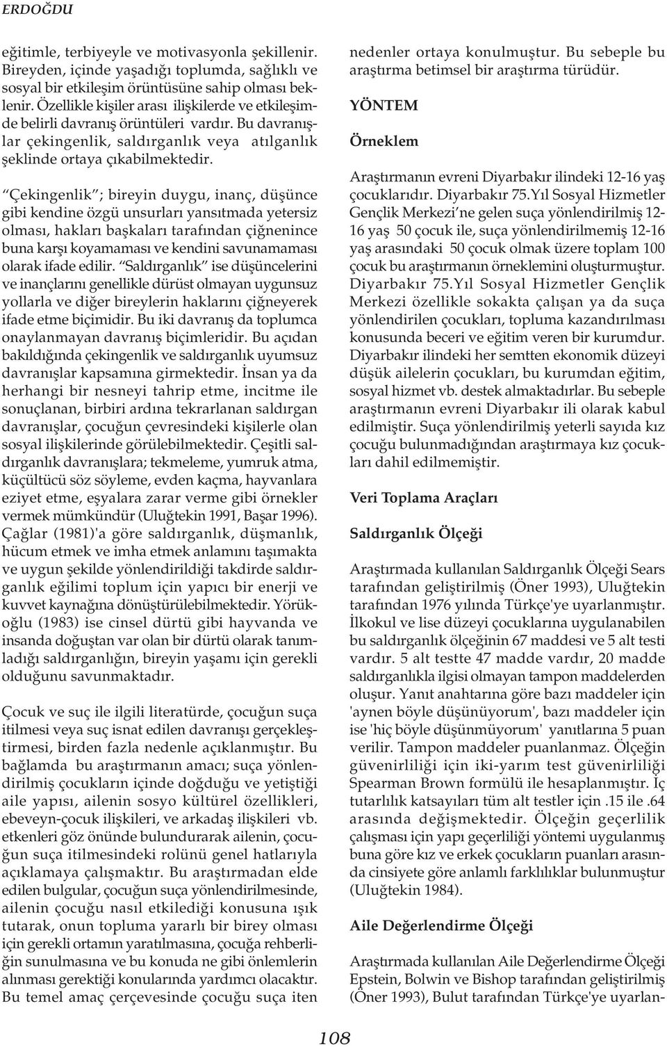 Çekingenlik ; bireyin duygu, inanç, düflünce gibi kendine özgü unsurlar yans tmada yetersiz olmas, haklar baflkalar taraf ndan çi nenince buna karfl koyamamas ve kendini savunamamas olarak ifade