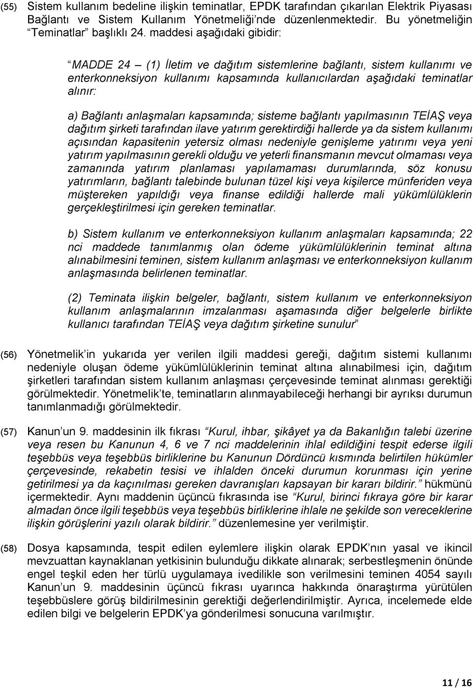 anlaşmaları kapsamında; sisteme bağlantı yapılmasının TEİAŞ veya dağıtım şirketi tarafından ilave yatırım gerektirdiği hallerde ya da sistem kullanımı açısından kapasitenin yetersiz olması nedeniyle