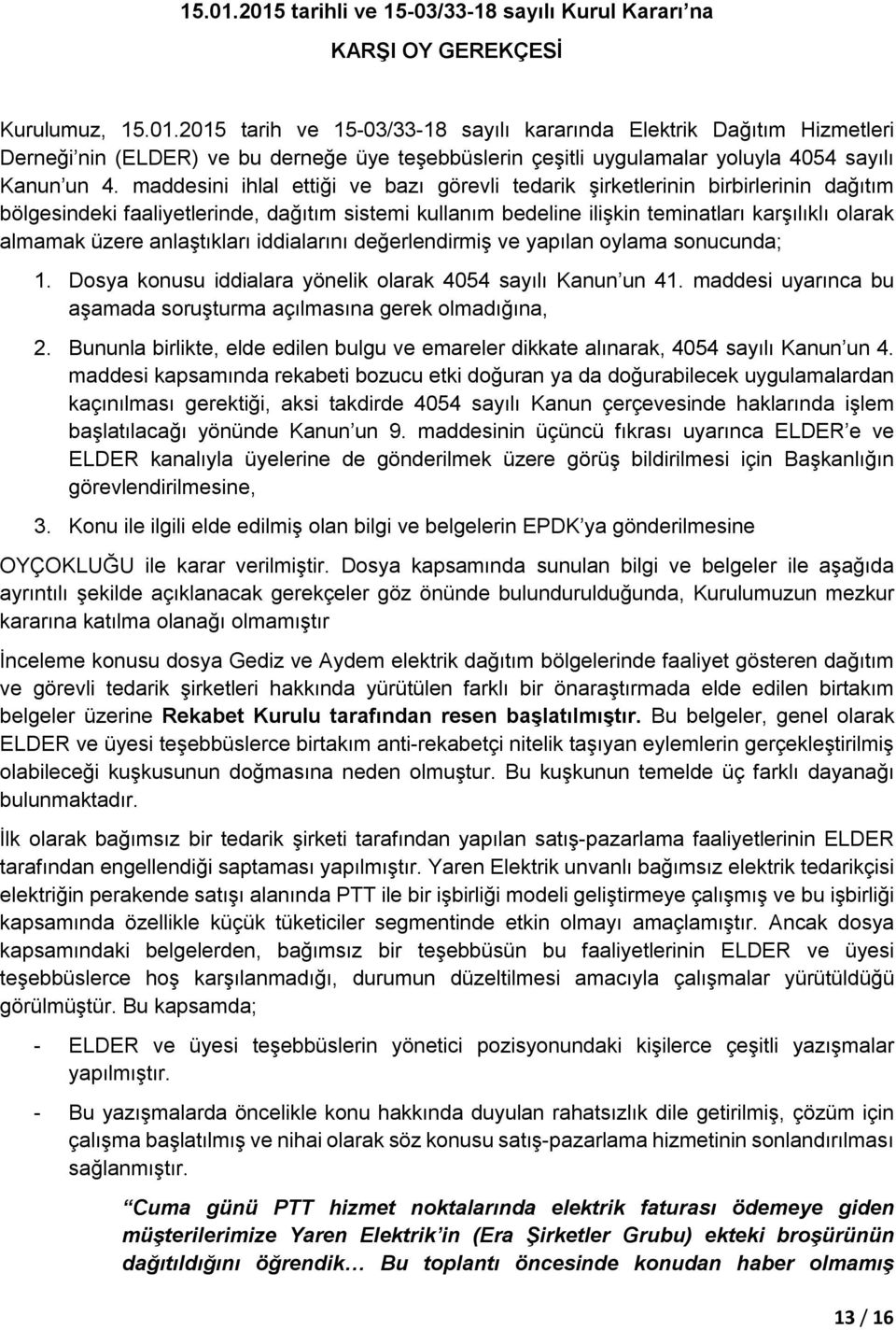 anlaştıkları iddialarını değerlendirmiş ve yapılan oylama sonucunda; 1. Dosya konusu iddialara yönelik olarak 4054 sayılı Kanun un 41.