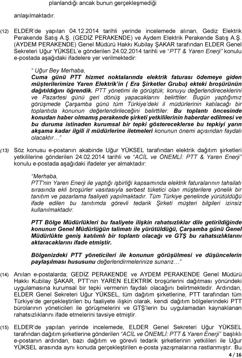 2014 tarihli ve PTT & Yaren Enerji konulu e-postada aşağıdaki ifadelere yer verilmektedir: Uğur Bey Merhaba, Cuma günü PTT hizmet noktalarında elektrik faturası ödemeye giden müşterilerimize Yaren