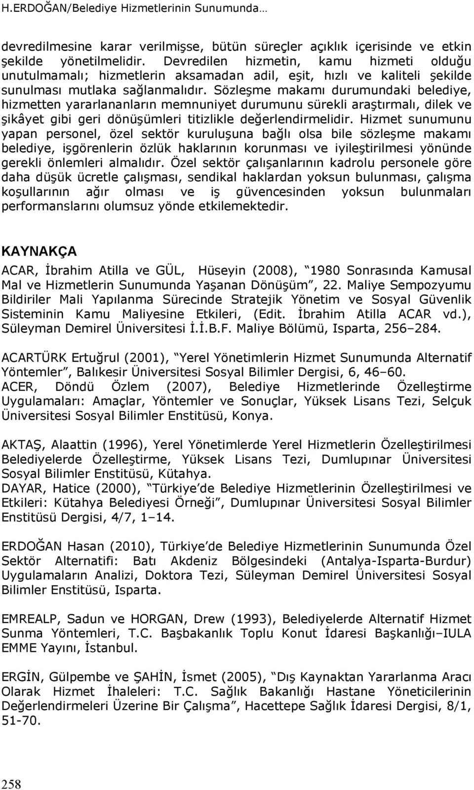 Sözleşme makamı durumundaki belediye, hizmetten yararlananların memnuniyet durumunu sürekli araştırmalı, dilek ve şikâyet gibi geri dönüşümleri titizlikle değerlendirmelidir.