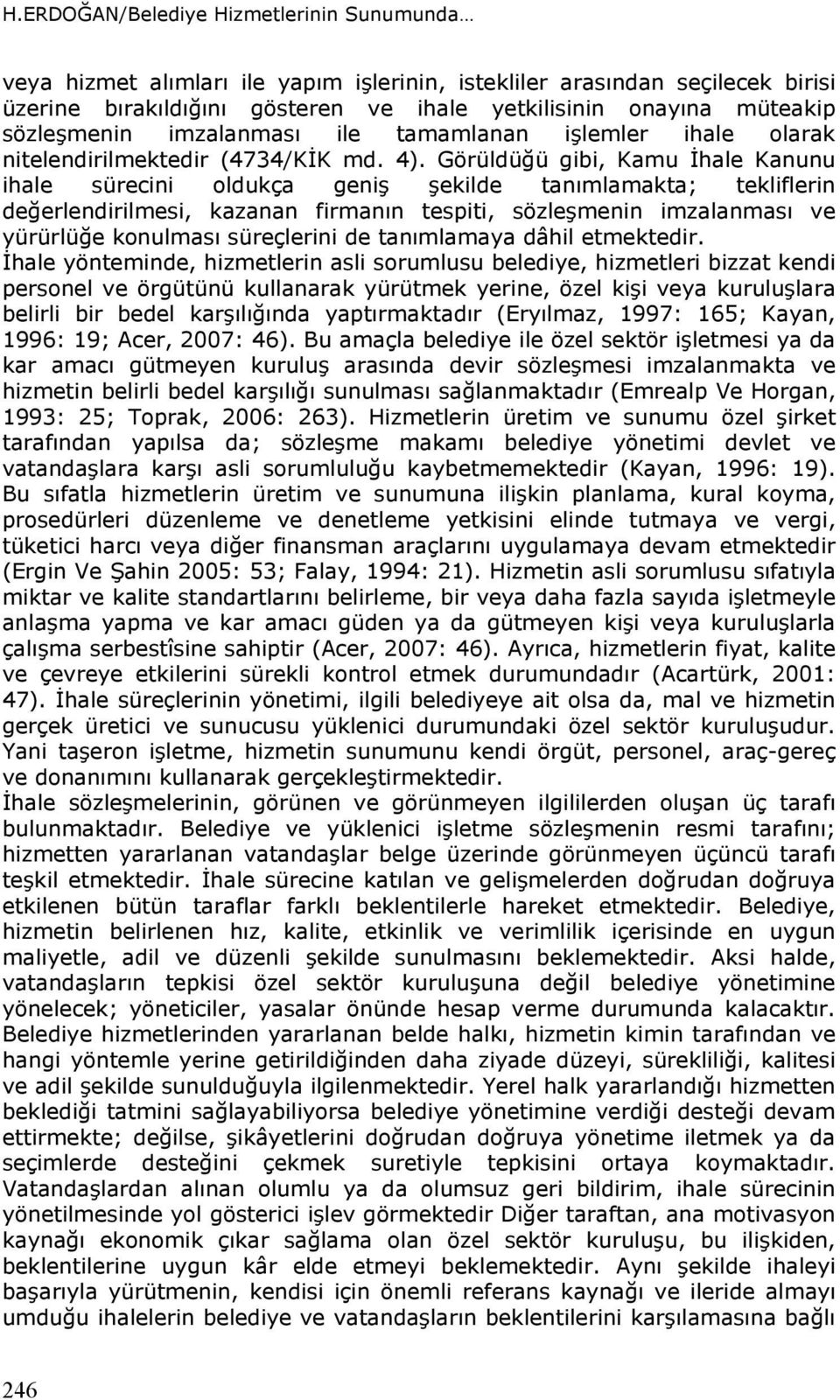 Görüldüğü gibi, Kamu İhale Kanunu ihale sürecini oldukça geniş şekilde tanımlamakta; tekliflerin değerlendirilmesi, kazanan firmanın tespiti, sözleşmenin imzalanması ve yürürlüğe konulması