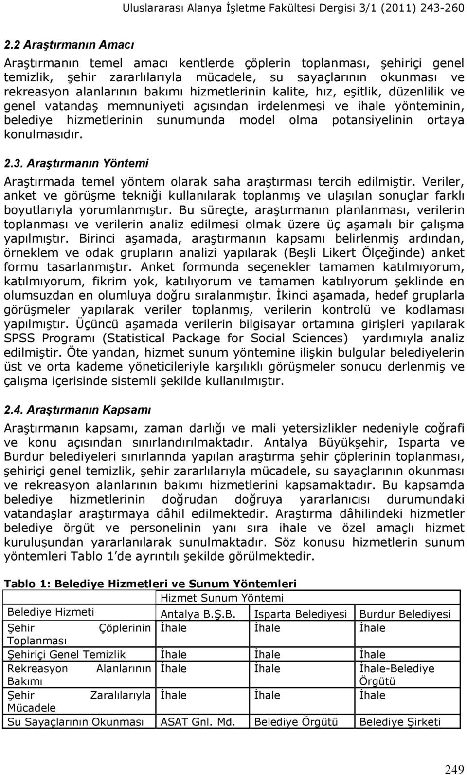 hizmetlerinin kalite, hız, eşitlik, düzenlilik ve genel vatandaş memnuniyeti açısından irdelenmesi ve ihale yönteminin, belediye hizmetlerinin sunumunda model olma potansiyelinin ortaya konulmasıdır.