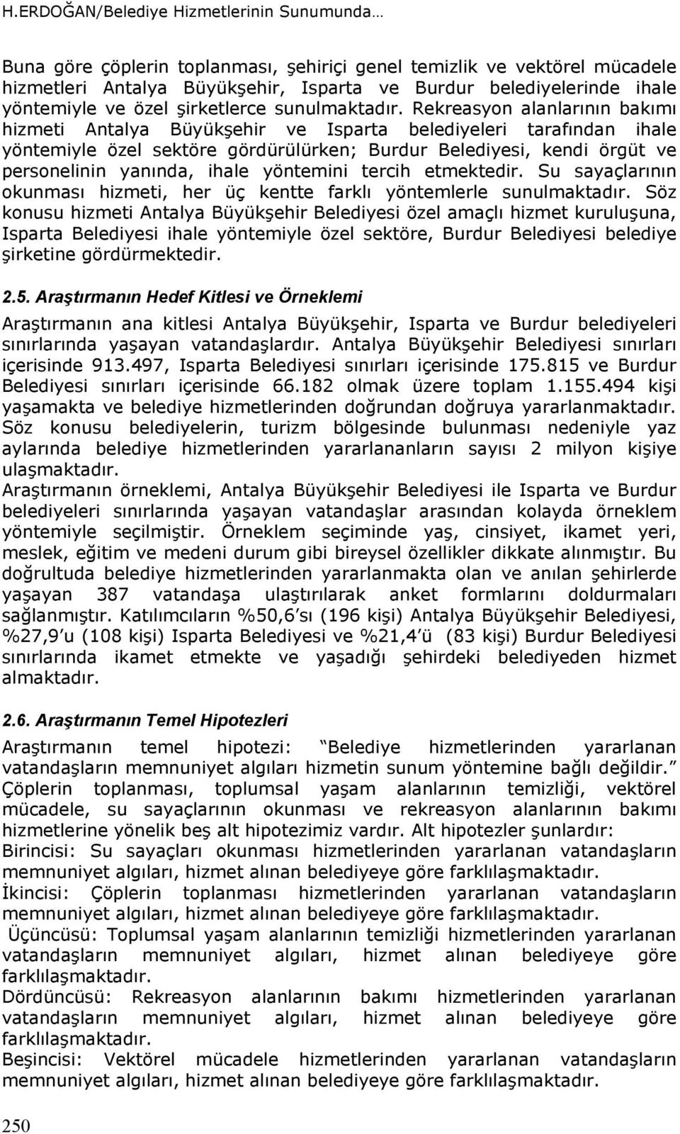 Rekreasyon alanlarının bakımı hizmeti Antalya Büyükşehir ve Isparta belediyeleri tarafından ihale yöntemiyle özel sektöre gördürülürken; Burdur Belediyesi, kendi örgüt ve personelinin yanında, ihale