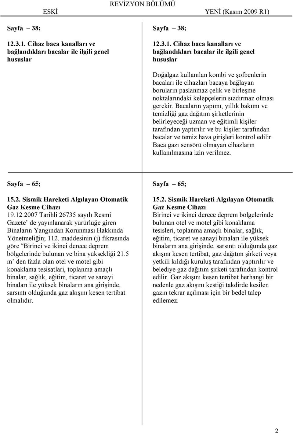 .3.1. Cihaz baca kanalları ve bağlandıkları bacalar ile ilgili genel hususlar .3.1. Cihaz baca kanalları ve bağlandıkları bacalar ile ilgili genel hususlar Doğalgaz kullanılan kombi ve şofbenlerin