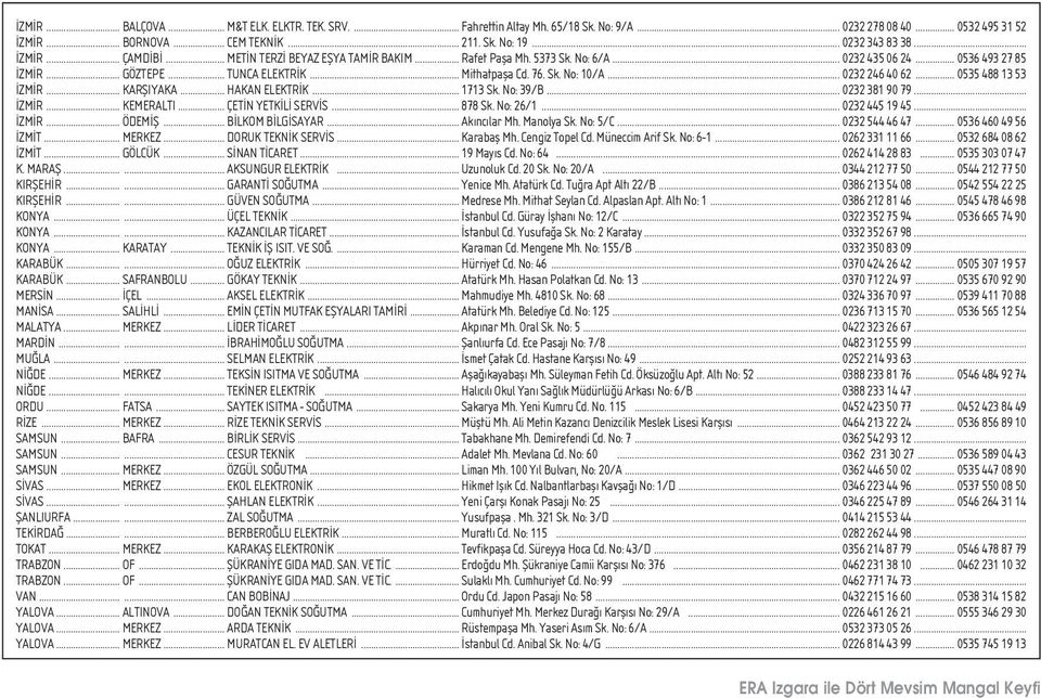 .. 0535 488 13 53 ZM R... KARfiIYAKA... HAKAN ELEKTR K... 1713 Sk. No: 39/B... 0232 381 90 79... ZM R... KEMERALTI... ÇET N YETK L SERV S... 878 Sk. No: 26/1... 0232 445 19 45... ZM R... ÖDEM fi.