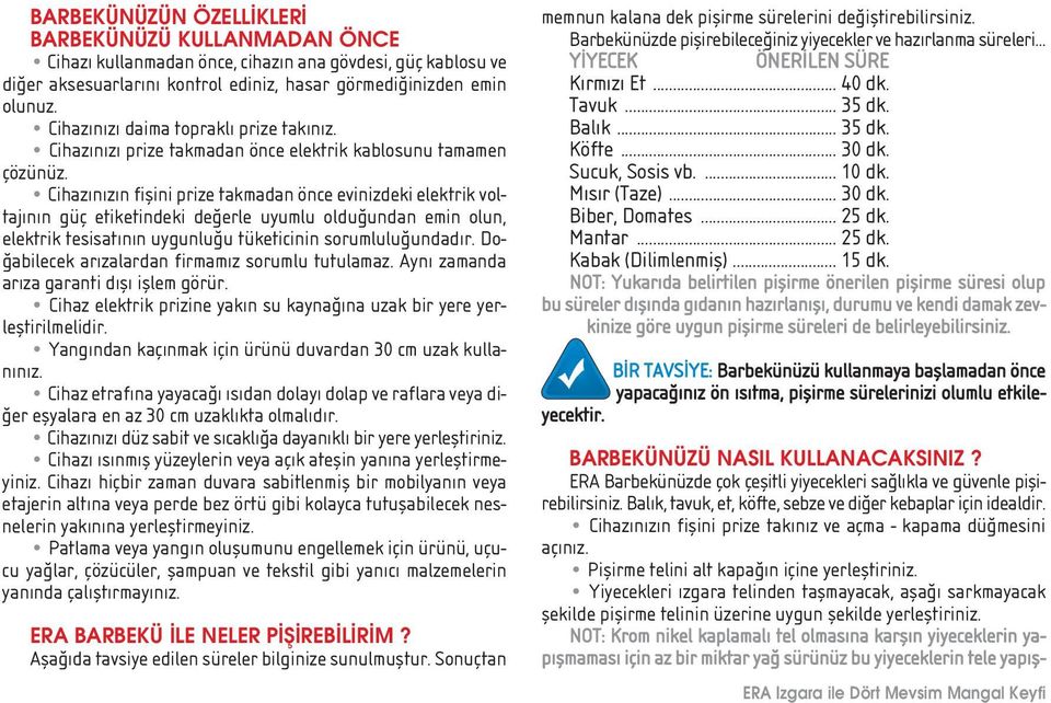 Cihaz n z n fiflini prize takmadan önce evinizdeki elektrik voltaj n n güç etiketindeki de erle uyumlu oldu undan emin olun, elektrik tesisat n n uygunlu u tüketicinin sorumlulu undad r.