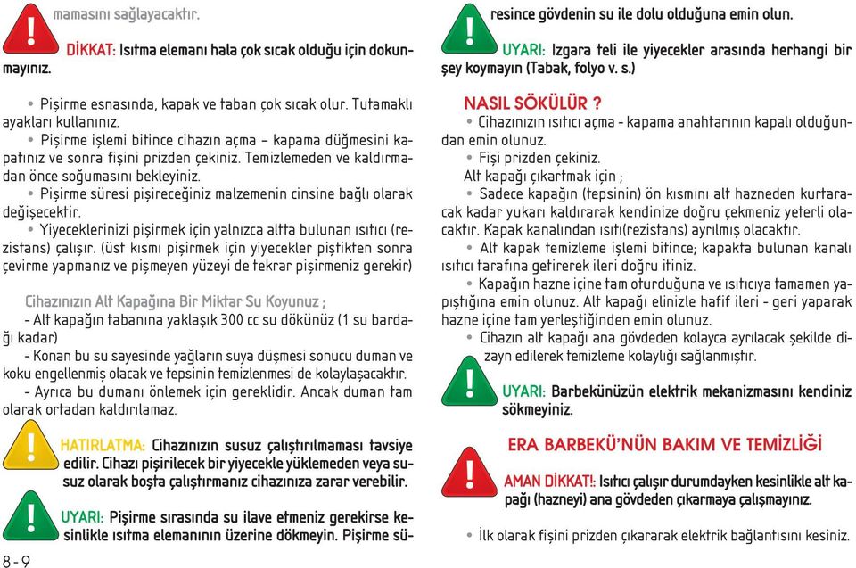 Tutamakl ayaklar kullan n z. Piflirme ifllemi bitince cihaz n açma kapama dü mesini kapat n z ve sonra fiflini prizden çekiniz. Temizlemeden ve kald rmadan önce so umas n bekleyiniz.