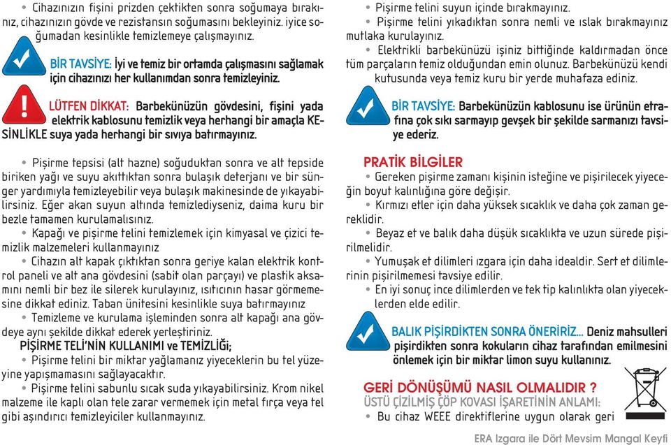 LÜTFEN D KKAT: Barbekünüzün gövdesini, fiflini yada elektrik kablosunu temizlik veya herhangi bir amaçla KE- S NL KLE suya yada herhangi bir s v ya bat rmay n z.