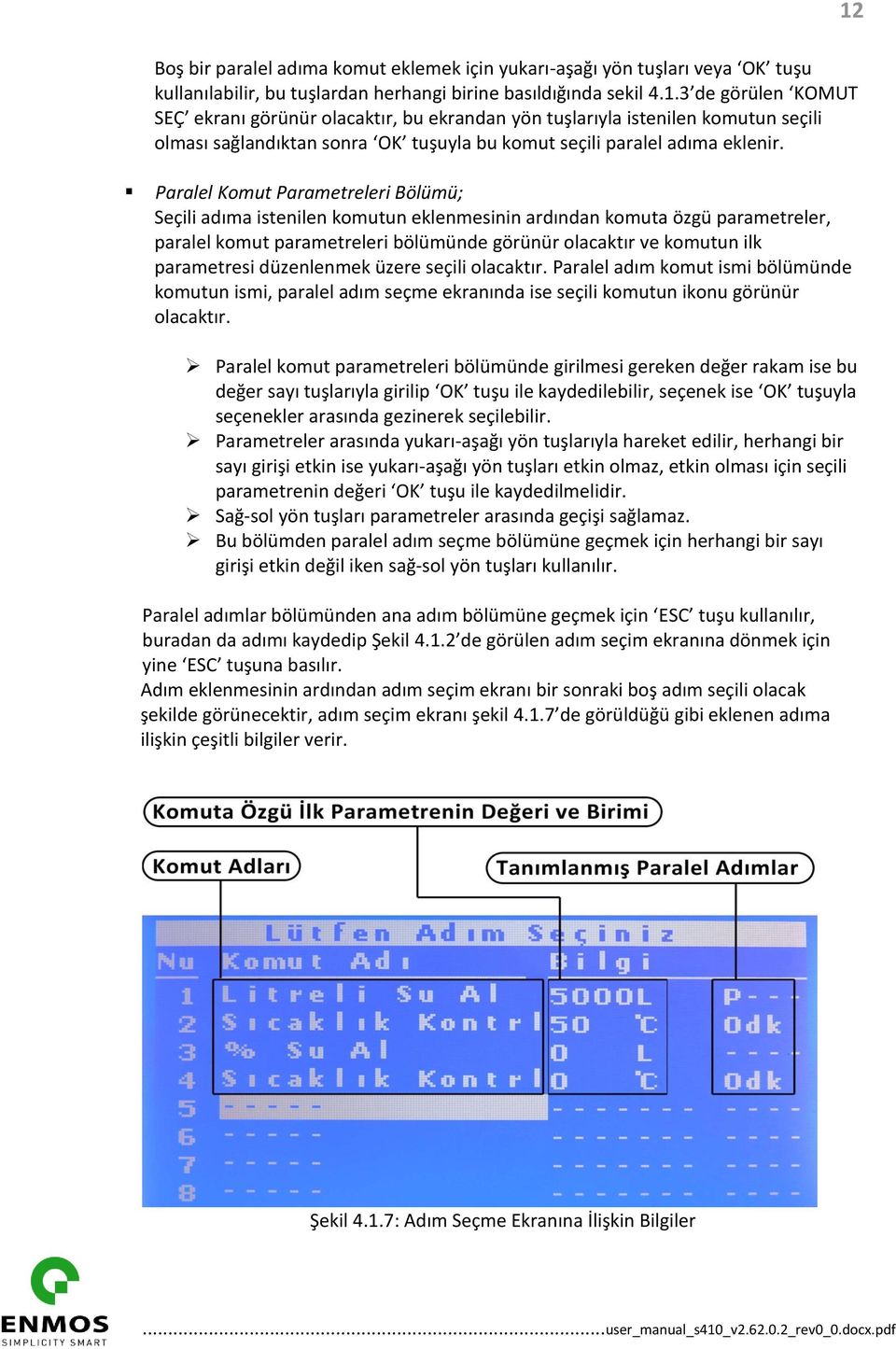 Paralel Komut Parametreleri Bölümü; Seçili adıma istenilen komutun eklenmesinin ardından komuta özgü parametreler, paralel komut parametreleri bölümünde görünür olacaktır ve komutun ilk parametresi