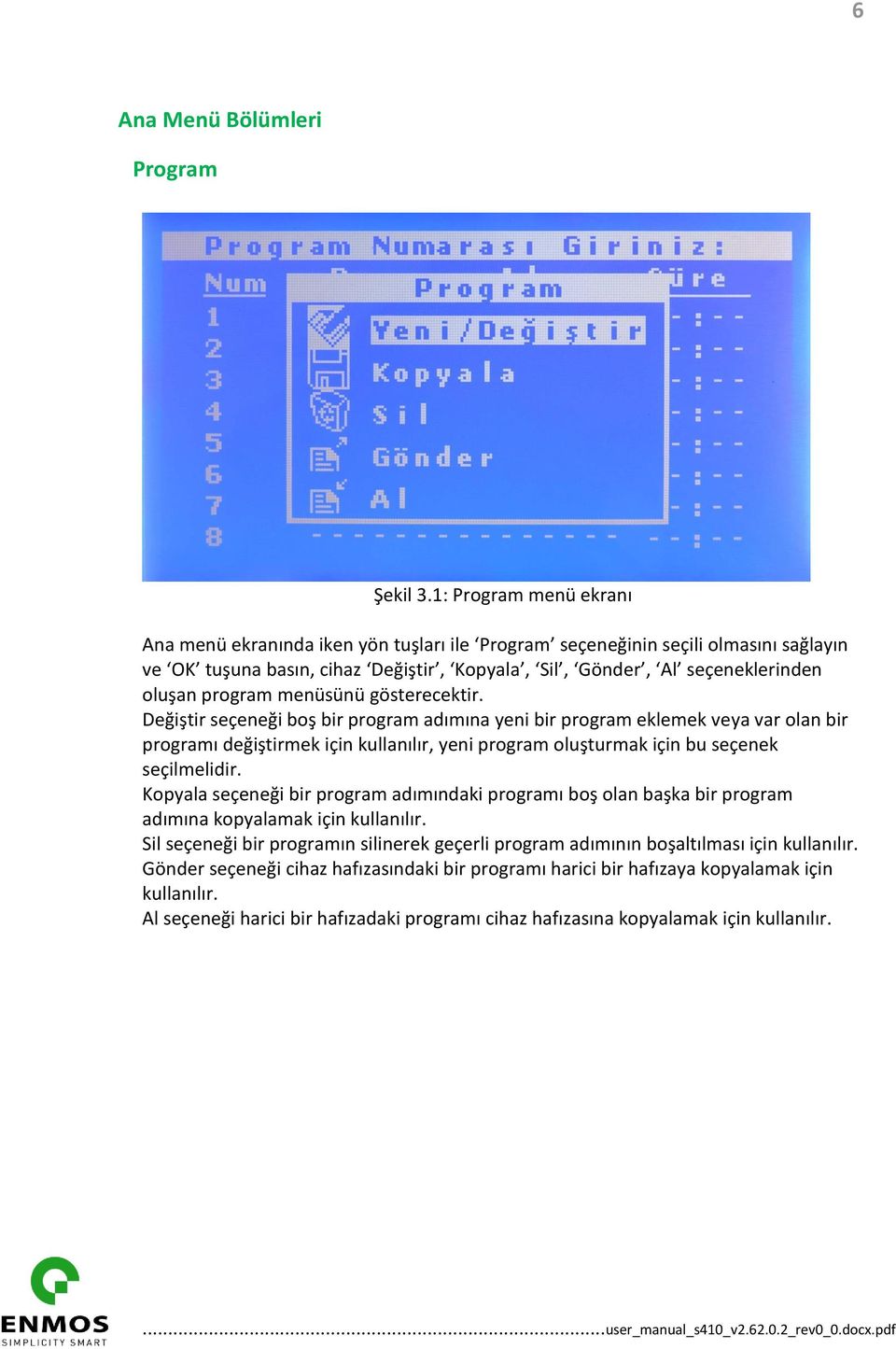 menüsünü gösterecektir. Değiştir seçeneği boş bir program adımına yeni bir program eklemek veya var olan bir programı değiştirmek için kullanılır, yeni program oluşturmak için bu seçenek seçilmelidir.