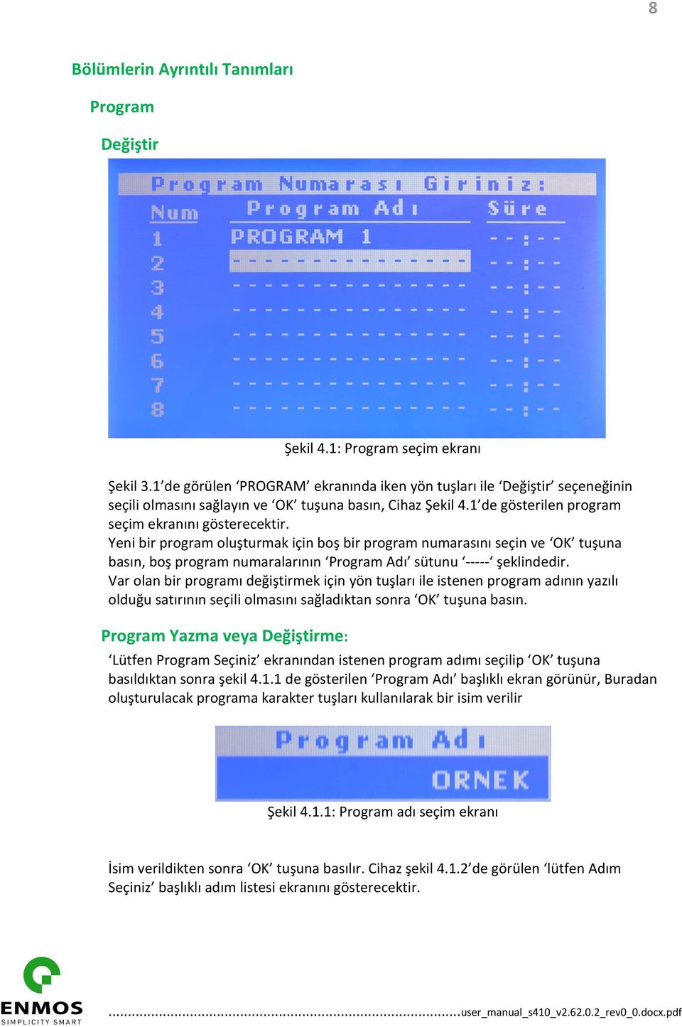 Yeni bir program oluşturmak için boş bir program numarasını seçin ve OK tuşuna basın, boş program numaralarının Program Adı sütunu ----- şeklindedir.