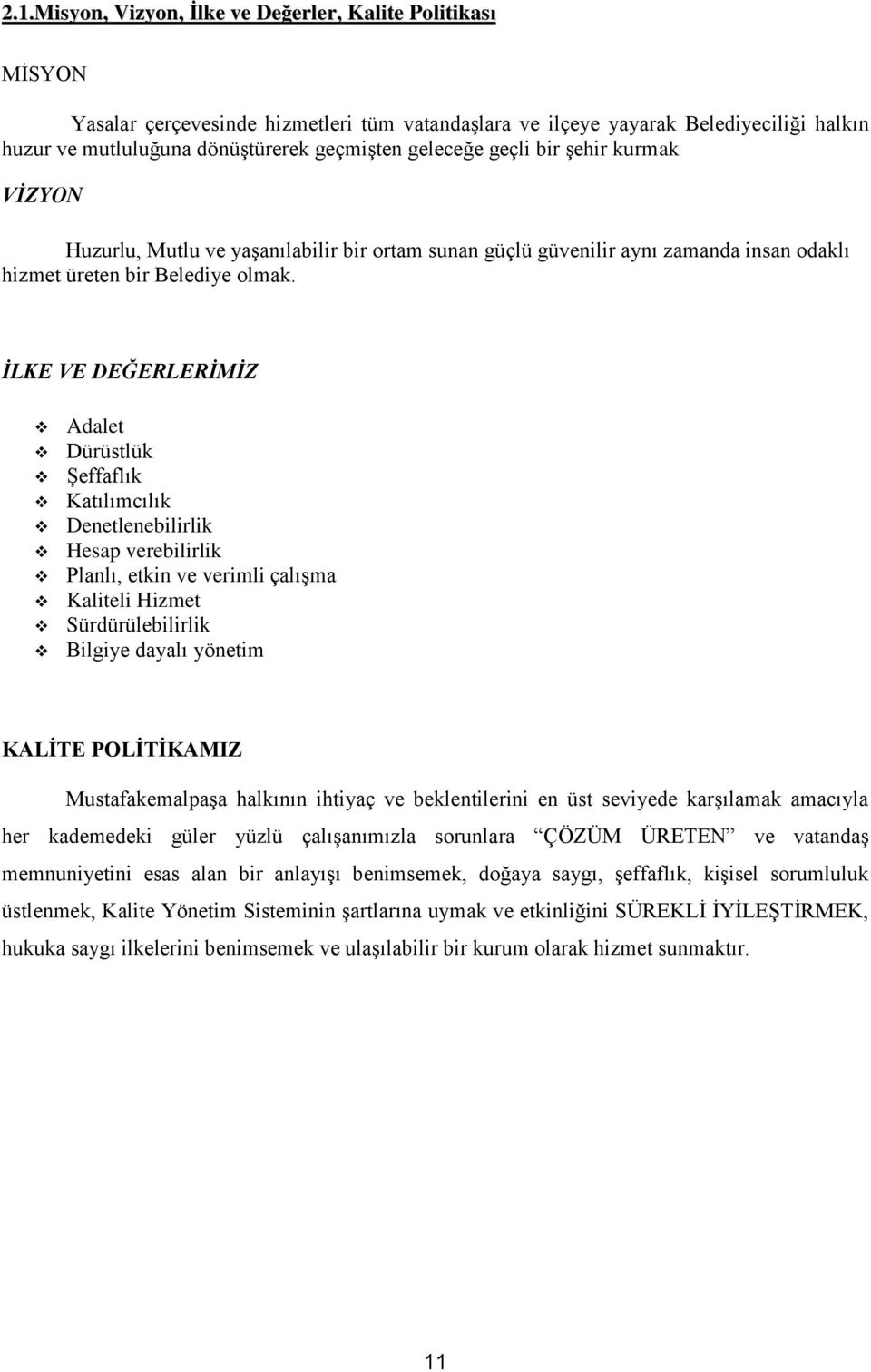 İLKE VE DEĞERLERİMİZ Adalet Dürüstlük Şeffaflık Katılımcılık Denetlenebilirlik Hesap verebilirlik Planlı, etkin ve verimli çalışma Kaliteli Hizmet Sürdürülebilirlik Bilgiye dayalı yönetim KALİTE