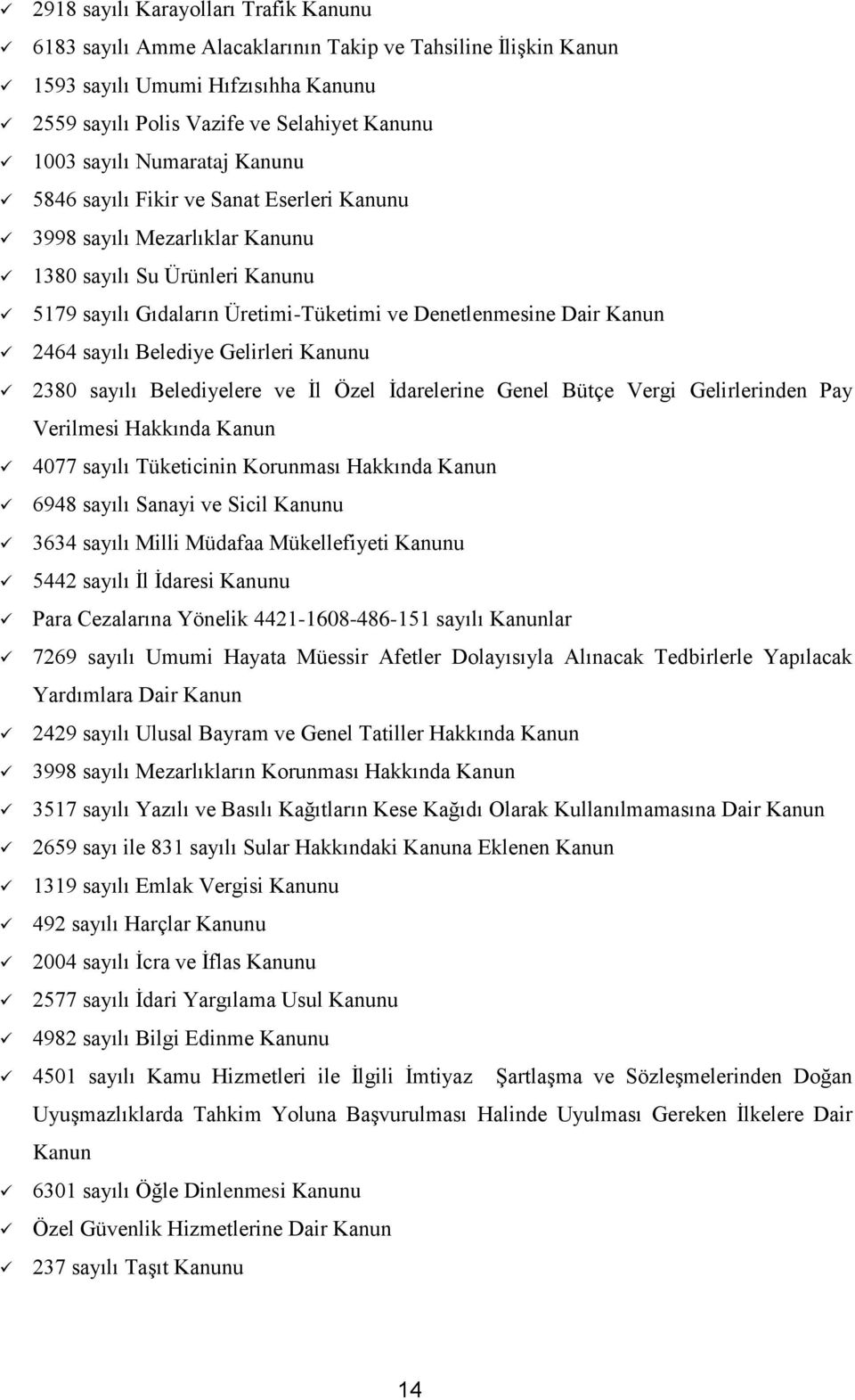 sayılı Belediye Gelirleri Kanunu 2380 sayılı Belediyelere ve İl Özel İdarelerine Genel Bütçe Vergi Gelirlerinden Pay Verilmesi Hakkında Kanun 4077 sayılı Tüketicinin Korunması Hakkında Kanun 6948