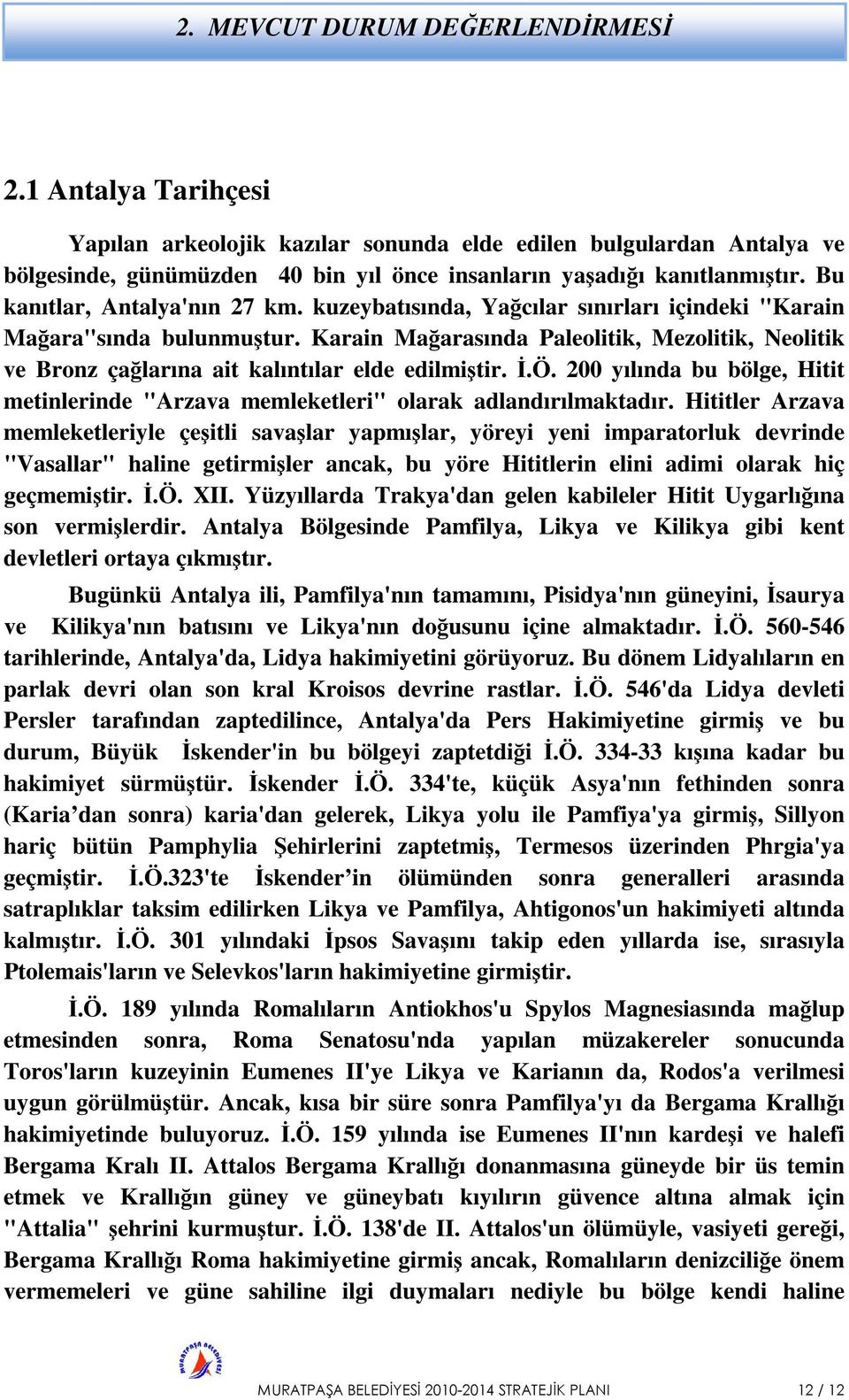 Karain Mağarasında Paleolitik, Mezolitik, Neolitik ve Bronz çağlarına ait kalıntılar elde edilmiştir. İ.Ö. 200 yılında bu bölge, Hitit metinlerinde "Arzava memleketleri" olarak adlandırılmaktadır.