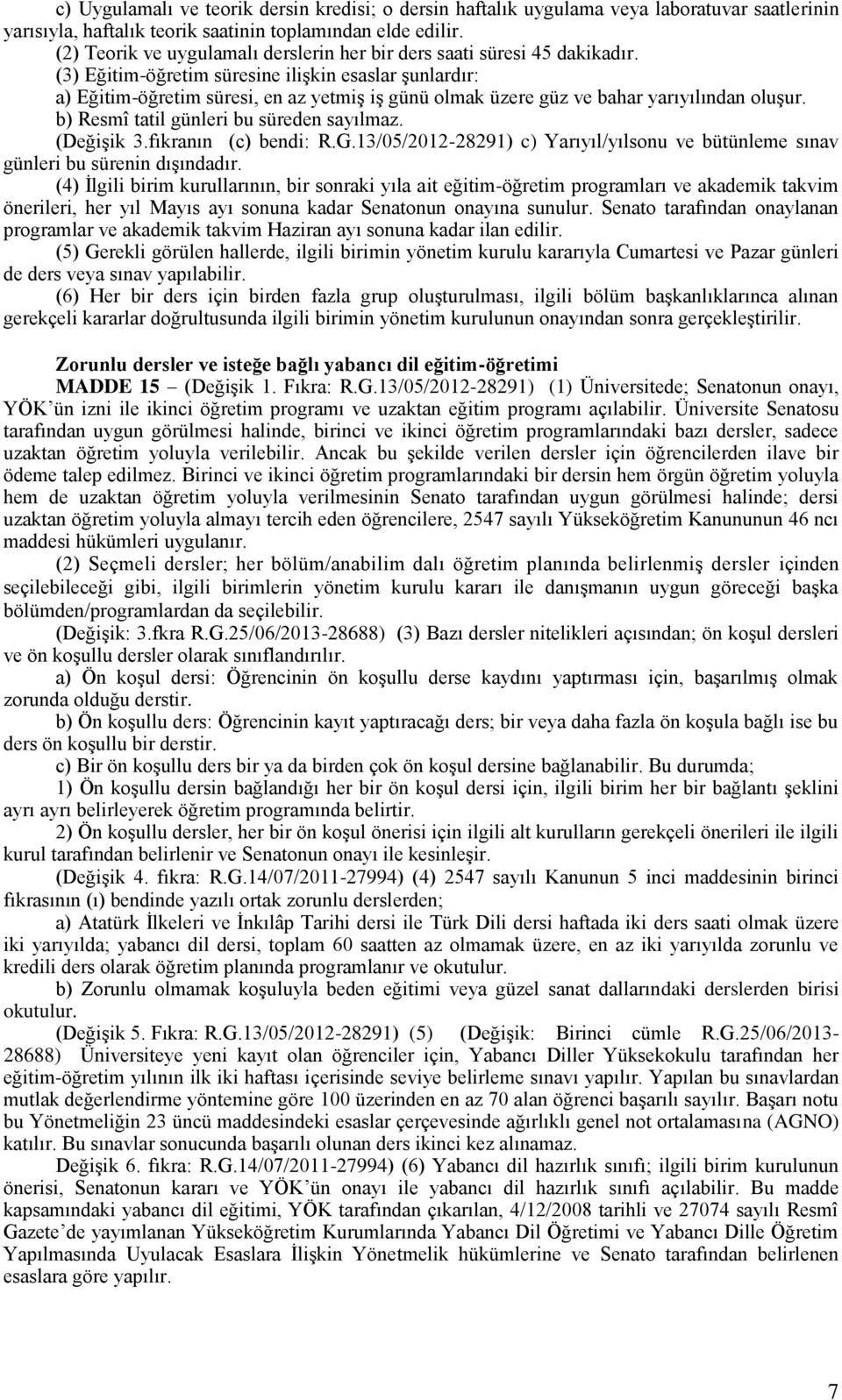 (3) Eğitim-öğretim süresine ilişkin esaslar şunlardır: a) Eğitim-öğretim süresi, en az yetmiş iş günü olmak üzere güz ve bahar yarıyılından oluşur. b) Resmî tatil günleri bu süreden sayılmaz.