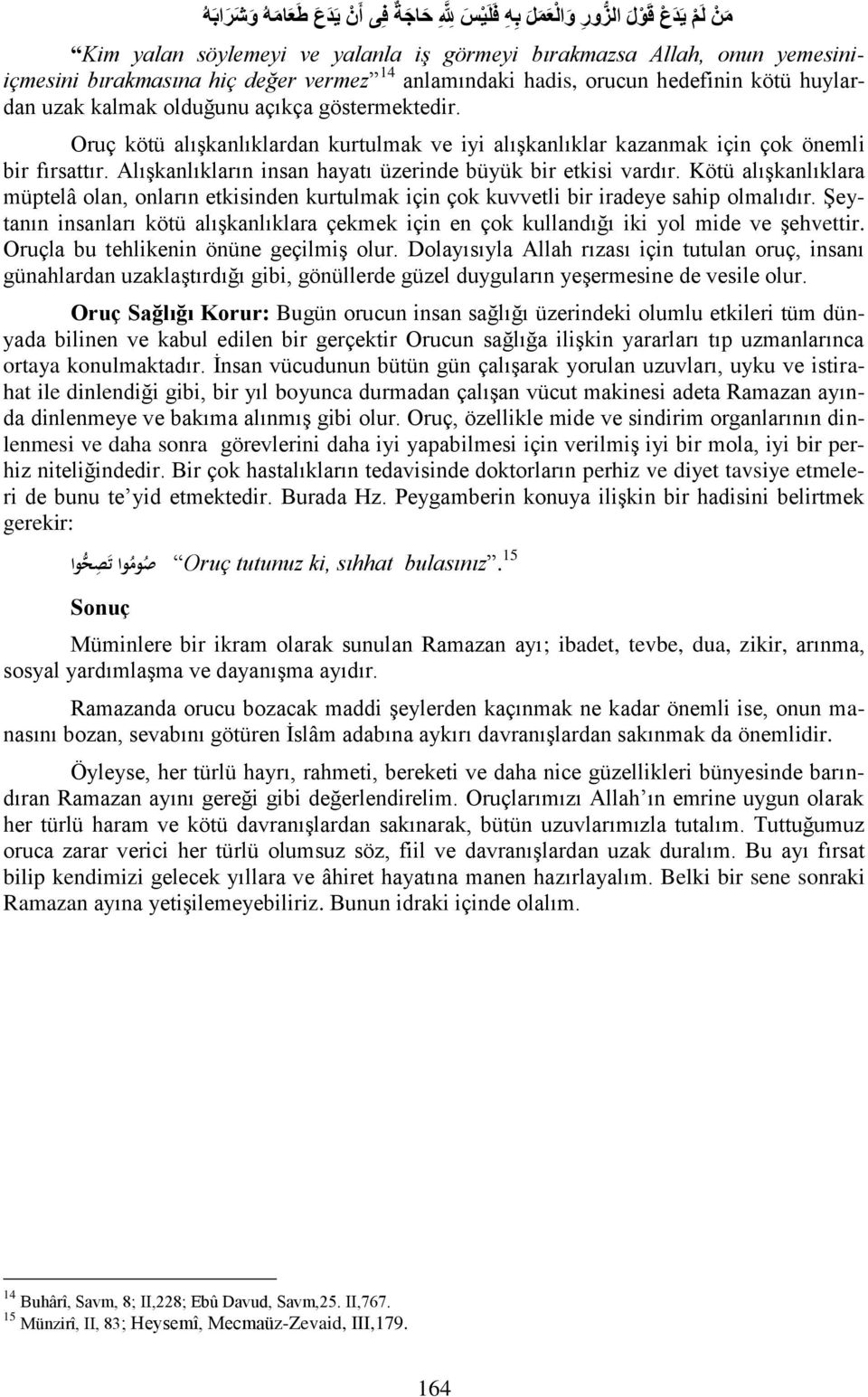 Oruç kötü alışkanlıklardan kurtulmak ve iyi alışkanlıklar kazanmak için çok önemli bir fırsattır. Alışkanlıkların insan hayatı üzerinde büyük bir etkisi vardır.