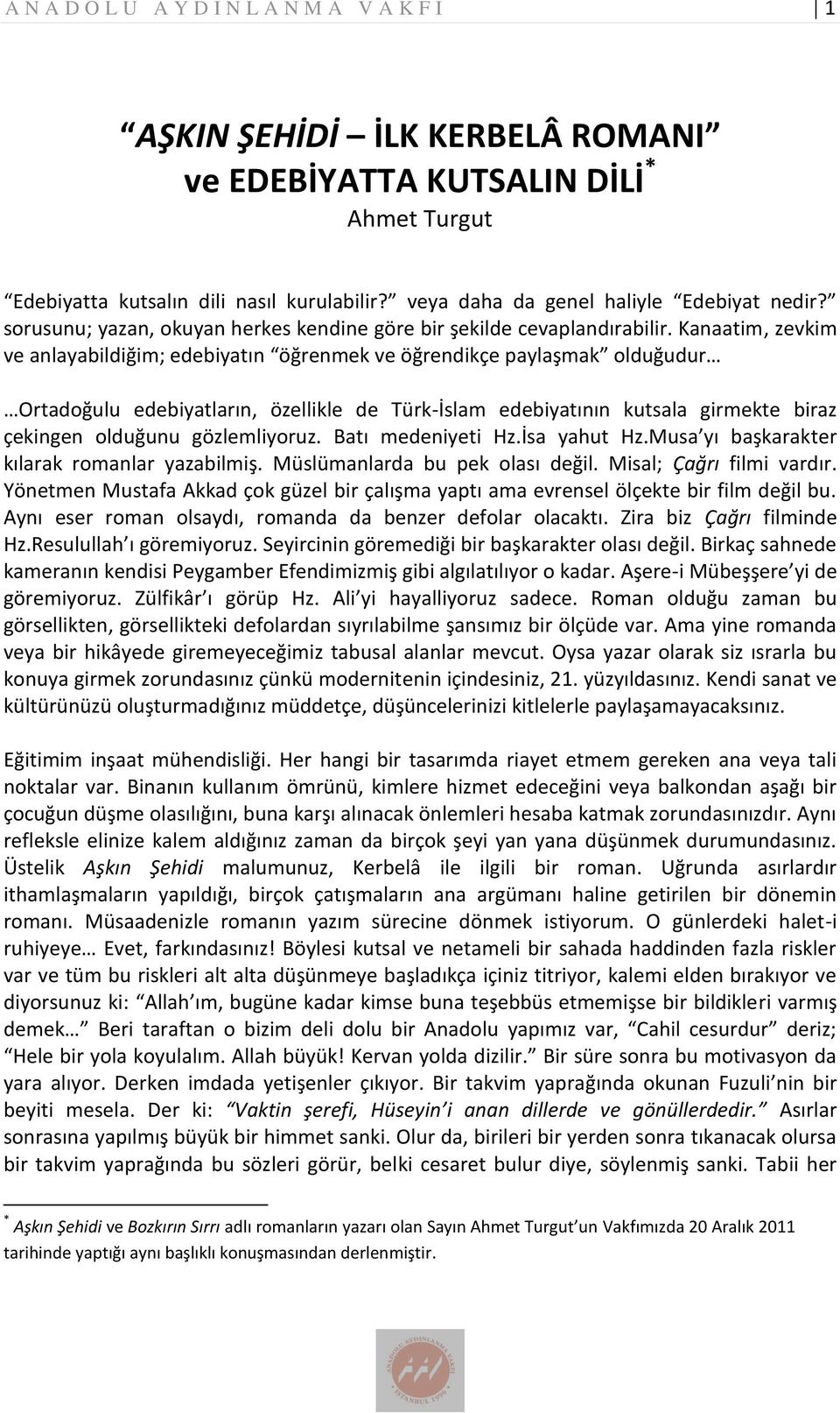 Kanaatim, zevkim ve anlayabildiğim; edebiyatın öğrenmek ve öğrendikçe paylaşmak olduğudur Ortadoğulu edebiyatların, özellikle de Türk-İslam edebiyatının kutsala girmekte biraz çekingen olduğunu