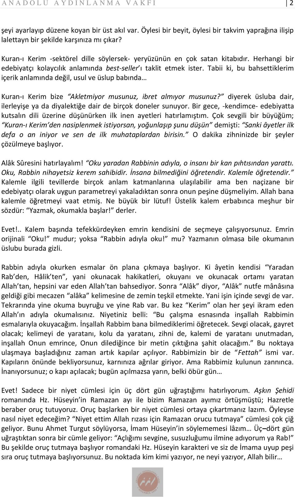 Tabii ki, bu bahsettiklerim içerik anlamında değil, usul ve üslup babında Kuran-ı Kerim bize Akletmiyor musunuz, ibret almıyor musunuz?