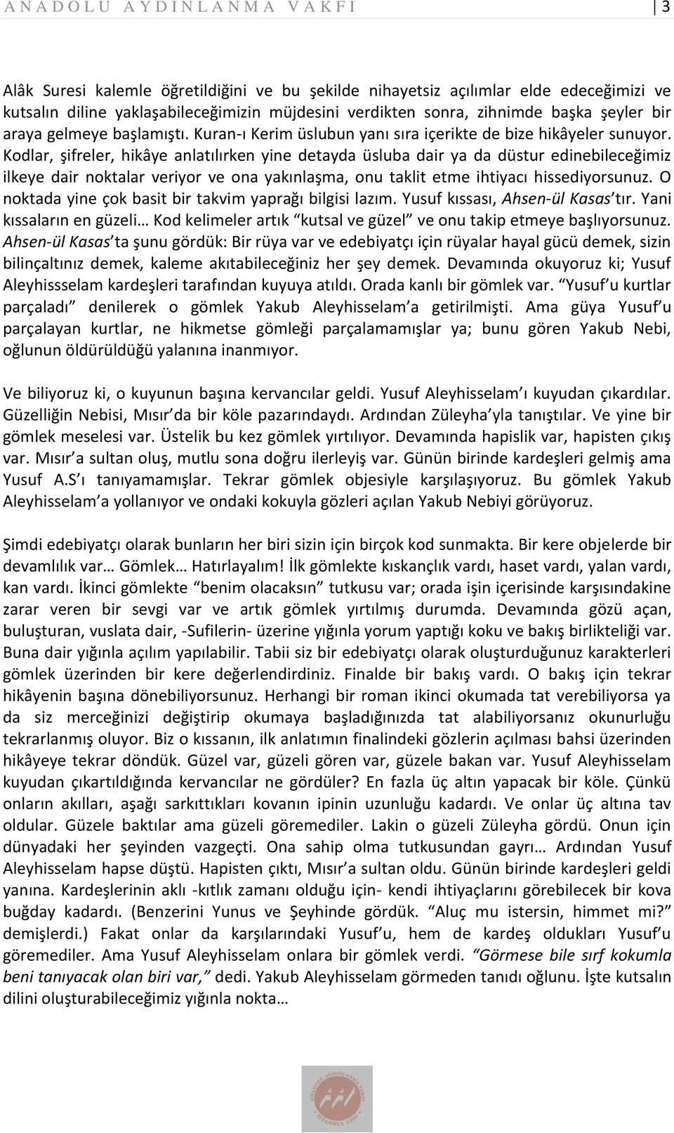 Kodlar, şifreler, hikâye anlatılırken yine detayda üsluba dair ya da düstur edinebileceğimiz ilkeye dair noktalar veriyor ve ona yakınlaşma, onu taklit etme ihtiyacı hissediyorsunuz.