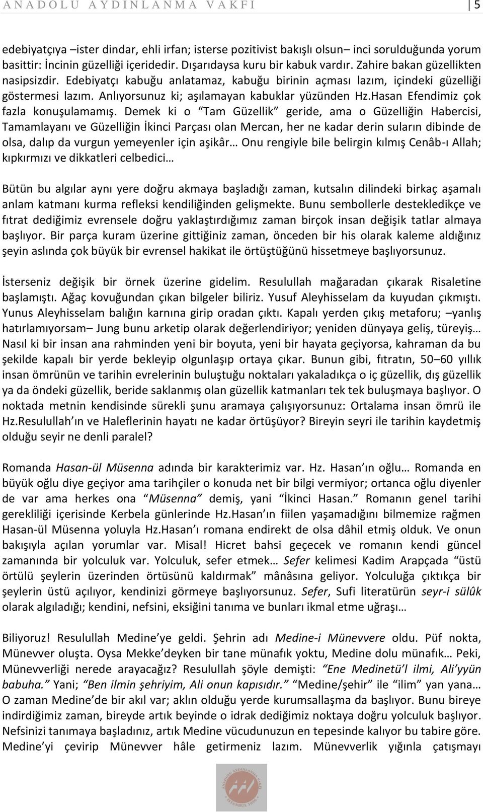 Anlıyorsunuz ki; aşılamayan kabuklar yüzünden Hz.Hasan Efendimiz çok fazla konuşulamamış.