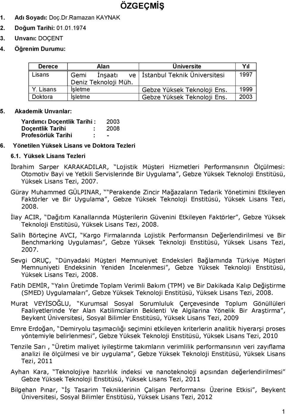 1999 Doktora İşletme Gebze Yüksek Teknoloji Ens. 2003 5. Akademik Unvanlar: Yardımcı Doçentlik Tarihi : 2003 Doçentlik Tarihi : 2008 Profesörlük Tarihi : - 6.