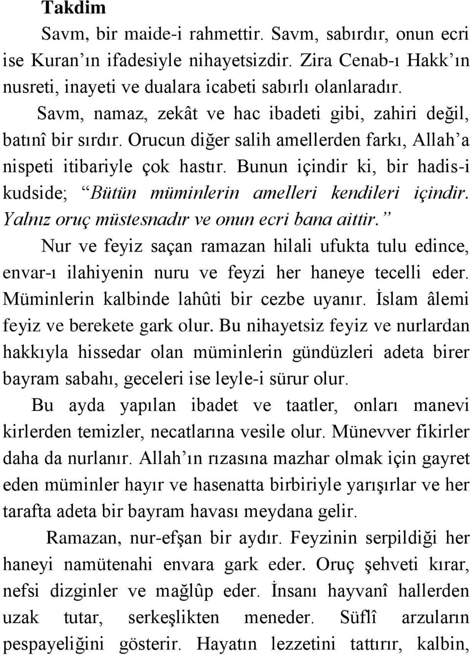 Bunun içindir ki, bir hadis-i kudside; Bütün müminlerin amelleri kendileri içindir. Yalnız oruç müstesnadır ve onun ecri bana aittir.