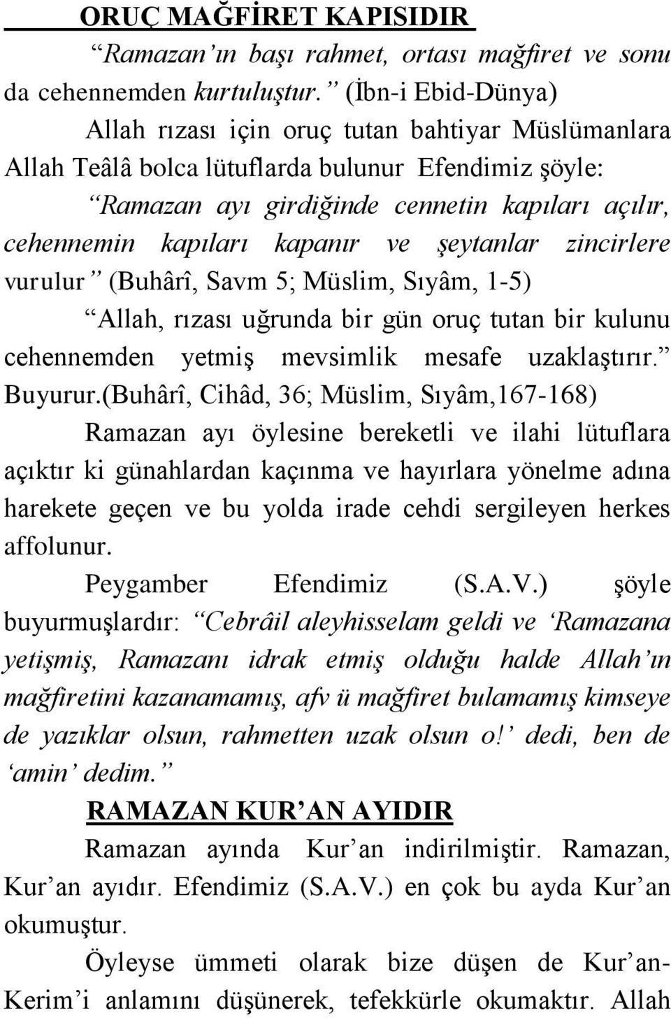 kapanır ve şeytanlar zincirlere vurulur (Buhârî, Savm 5; Müslim, Sıyâm, 1-5) Allah, rızası uğrunda bir gün oruç tutan bir kulunu cehennemden yetmiş mevsimlik mesafe uzaklaştırır. Buyurur.