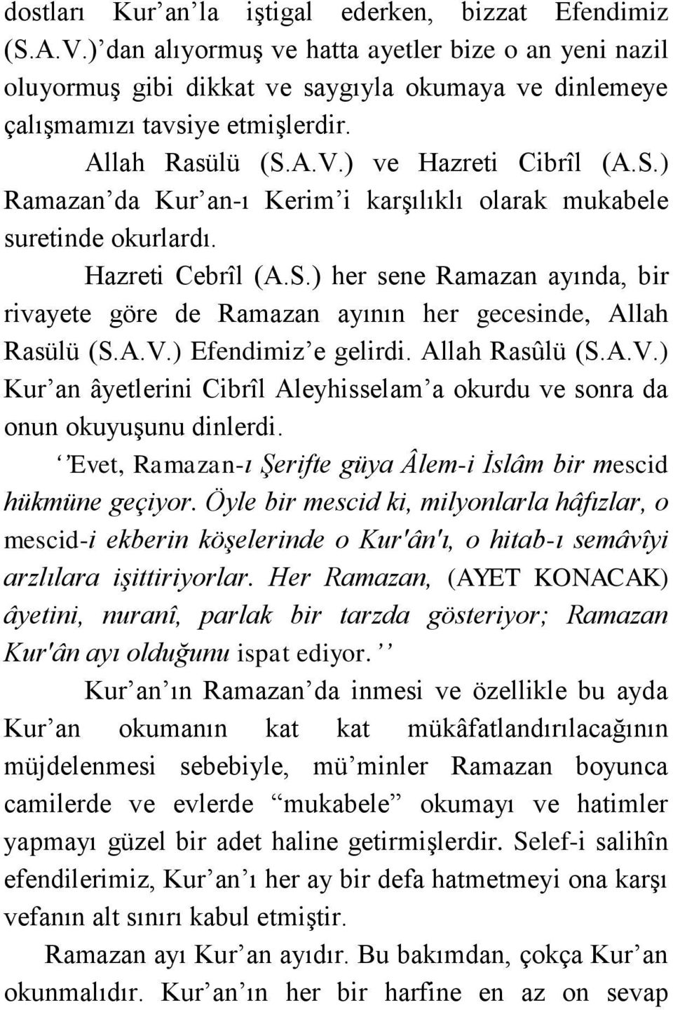 A.V.) ve Hazreti Cibrîl (A.S.) Ramazan da Kur an-ı Kerim i karşılıklı olarak mukabele suretinde okurlardı. Hazreti Cebrîl (A.S.) her sene Ramazan ayında, bir rivayete göre de Ramazan ayının her gecesinde, Allah Rasülü (S.