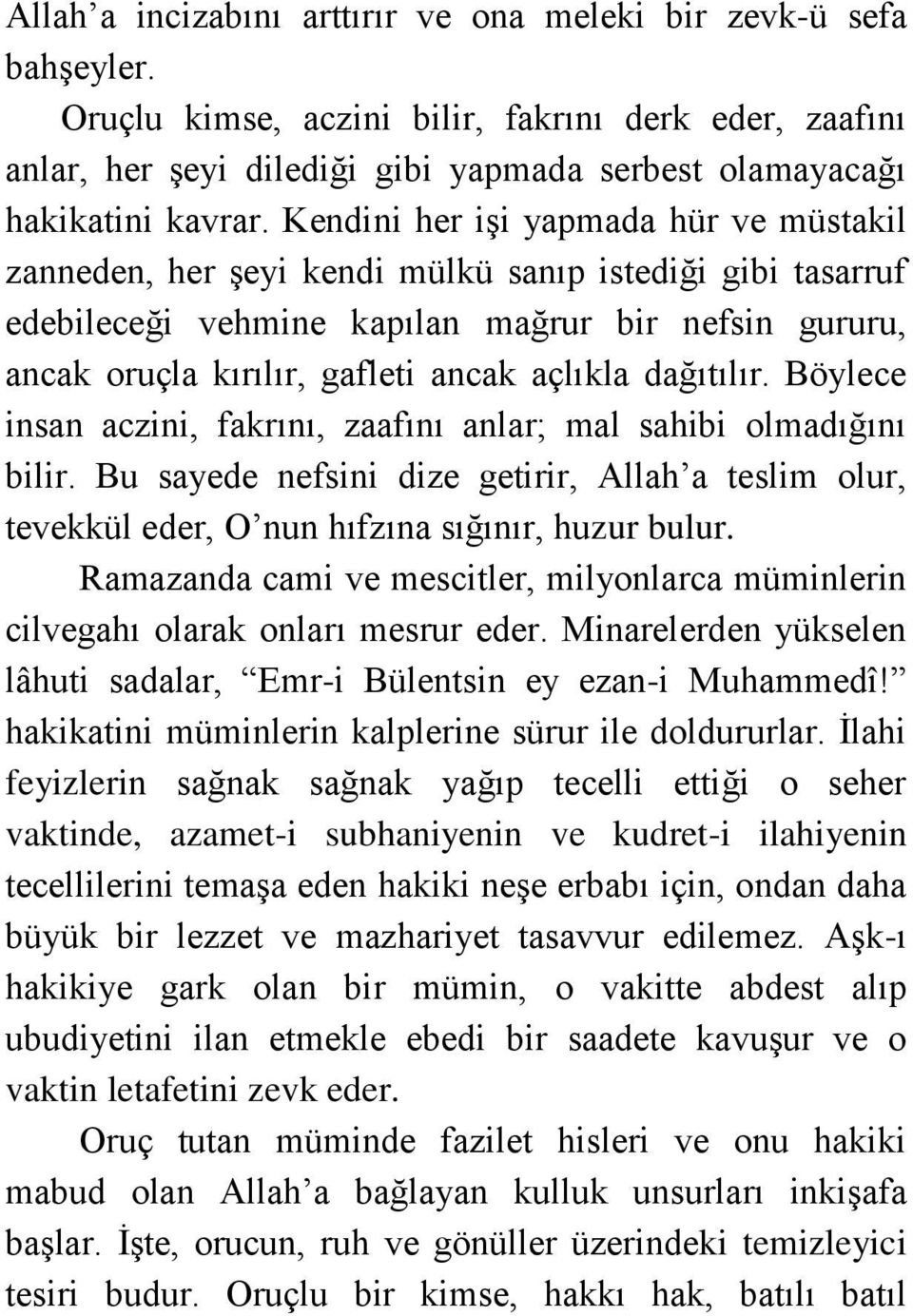 dağıtılır. Böylece insan aczini, fakrını, zaafını anlar; mal sahibi olmadığını bilir. Bu sayede nefsini dize getirir, Allah a teslim olur, tevekkül eder, O nun hıfzına sığınır, huzur bulur.