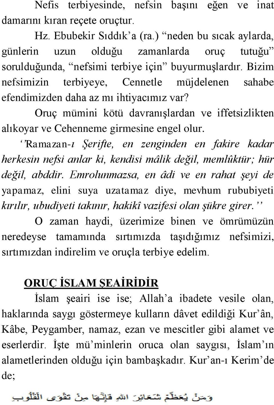 Bizim nefsimizin terbiyeye, Cennetle müjdelenen sahabe efendimizden daha az mı ihtiyacımız var? Oruç mümini kötü davranışlardan ve iffetsizlikten alıkoyar ve Cehenneme girmesine engel olur.