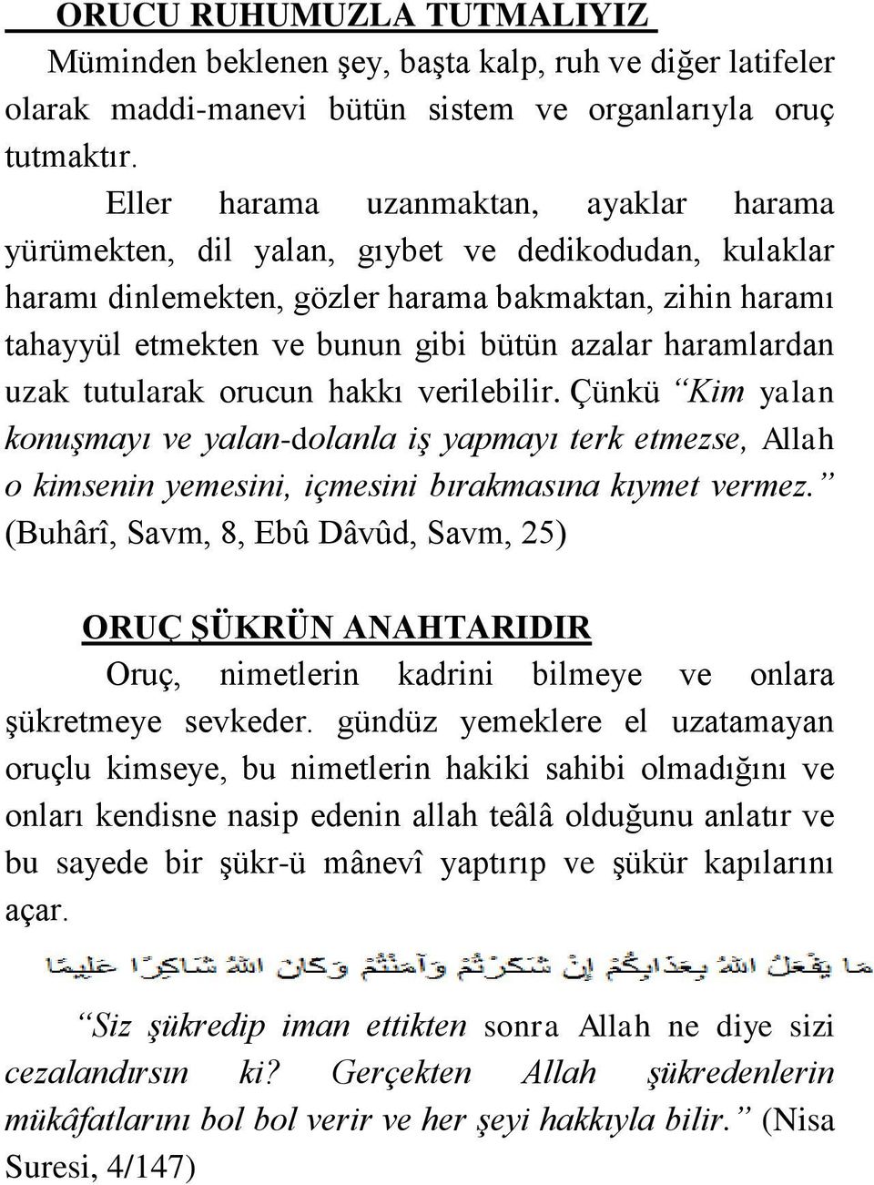 haramlardan uzak tutularak orucun hakkı verilebilir. Çünkü Kim yalan konuşmayı ve yalan-dolanla iş yapmayı terk etmezse, Allah o kimsenin yemesini, içmesini bırakmasına kıymet vermez.