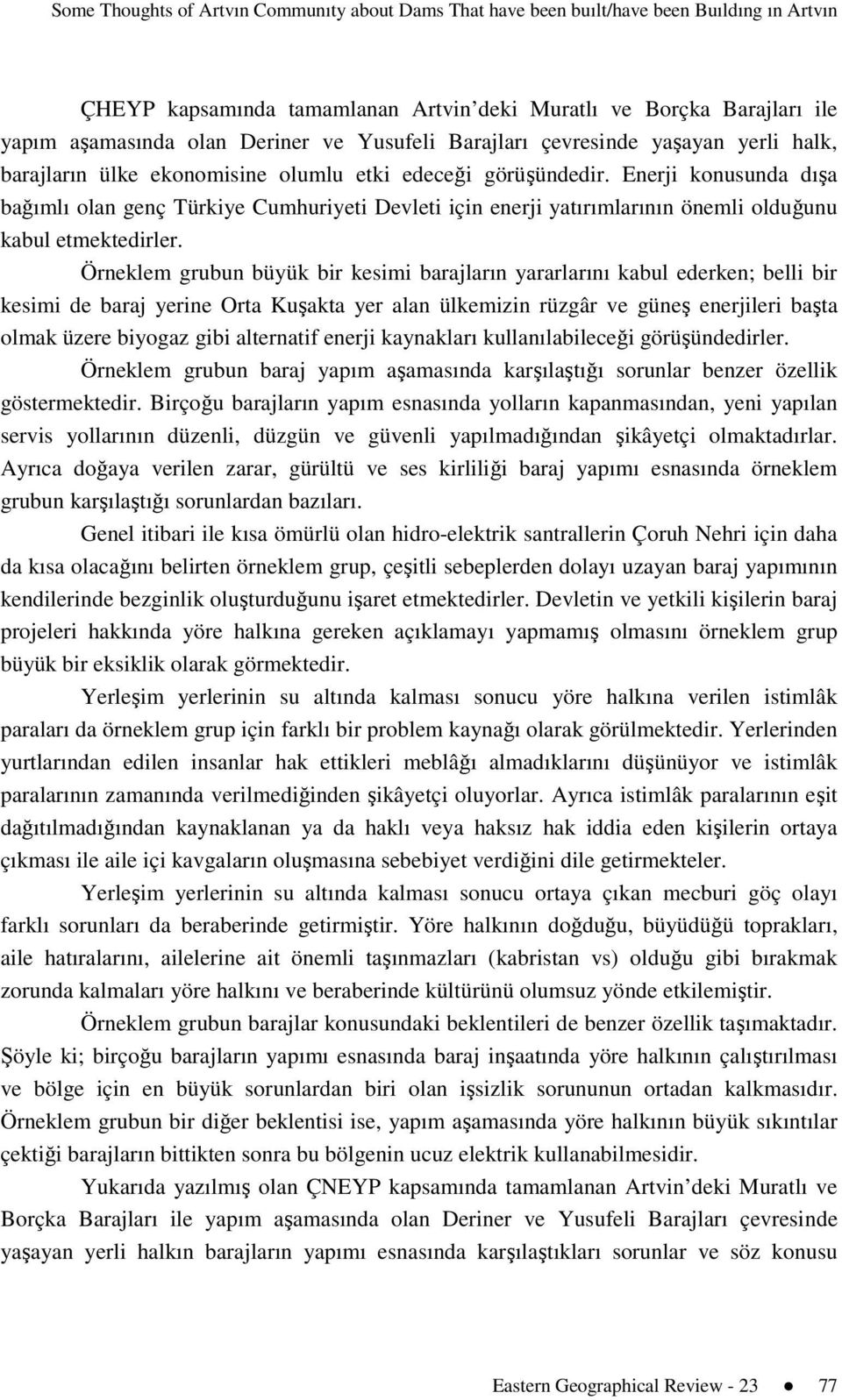 Enerji konusunda dışa bağımlı olan genç Türkiye Cumhuriyeti Devleti için enerji yatırımlarının önemli olduğunu kabul etmektedirler.